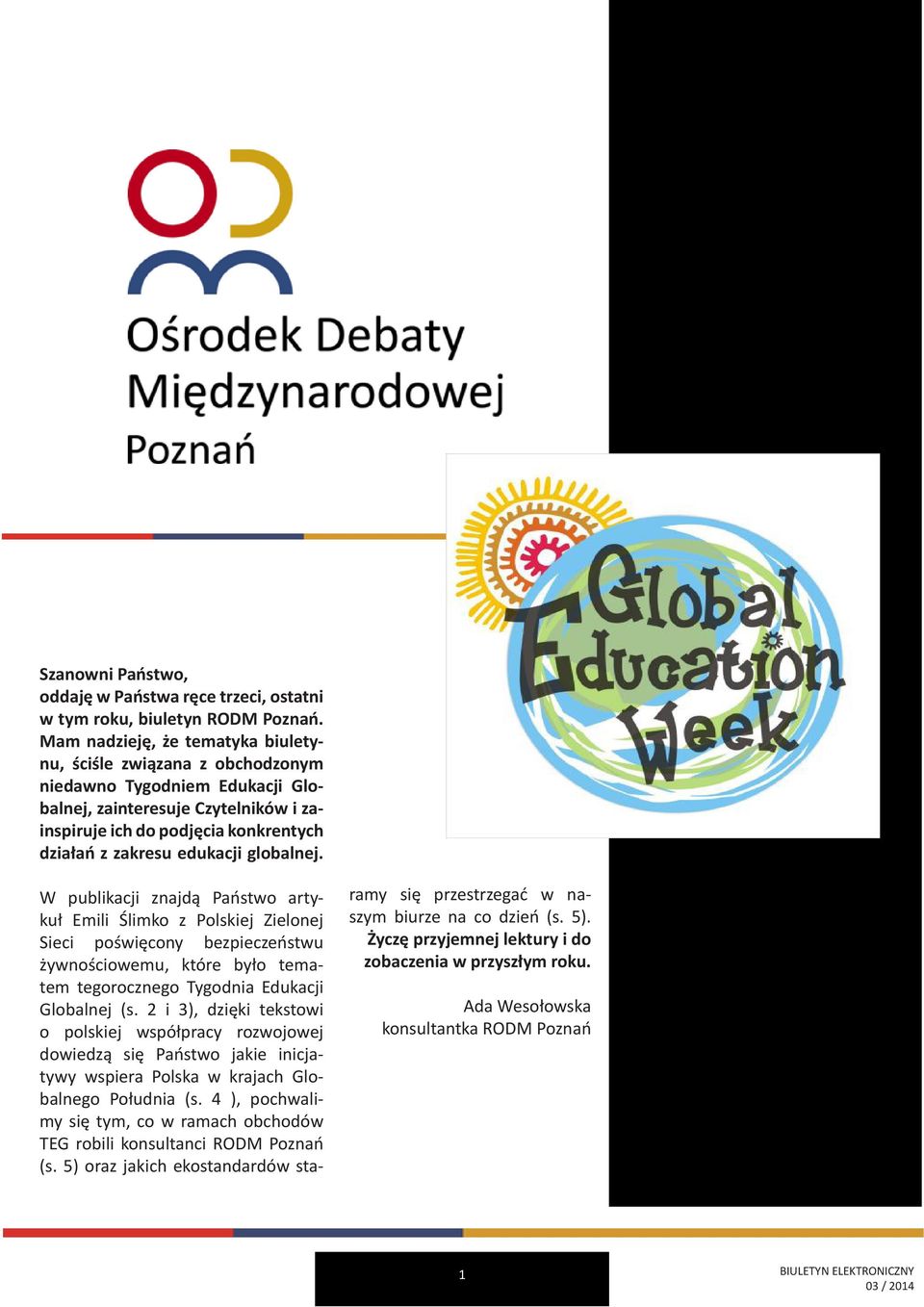 globalnej. W publikacji znajdą Państwo artykuł Emili Ślimko z Polskiej Zielonej Sieci poświęcony bezpieczeństwu żywnościowemu, które było tematem tegorocznego Tygodnia Edukacji Globalnej (s.