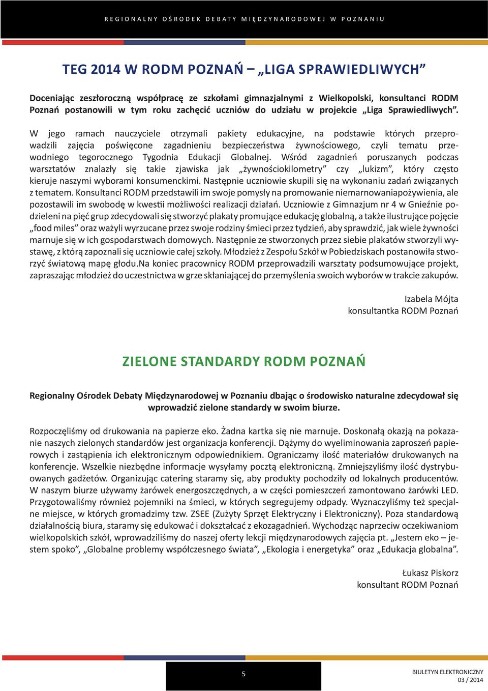 W jego ramach nauczyciele otrzymali pakiety edukacyjne, na podstawie których przeprowadzili zajęcia poświęcone zagadnieniu bezpieczeństwa żywnościowego, czyli tematu przewodniego tegorocznego