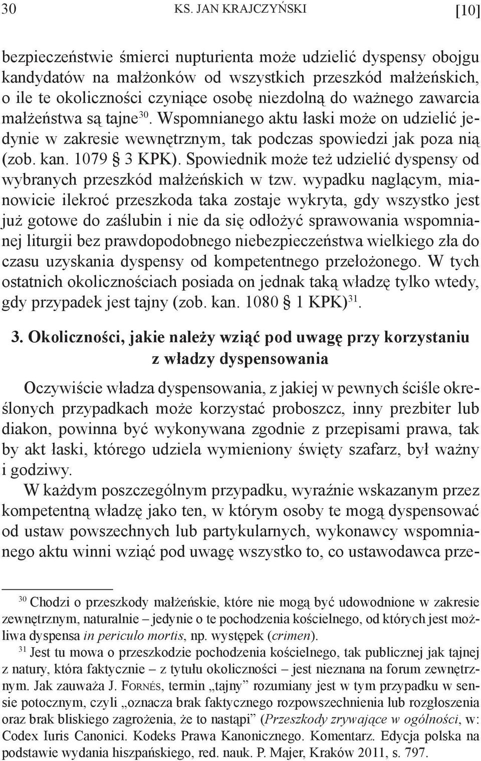 ważnego zawarcia małżeństwa są tajne 30. Wspomnianego aktu łaski może on udzielić jedynie w zakresie wewnętrznym, tak podczas spowiedzi jak poza nią (zob. kan. 1079 3 KPK).