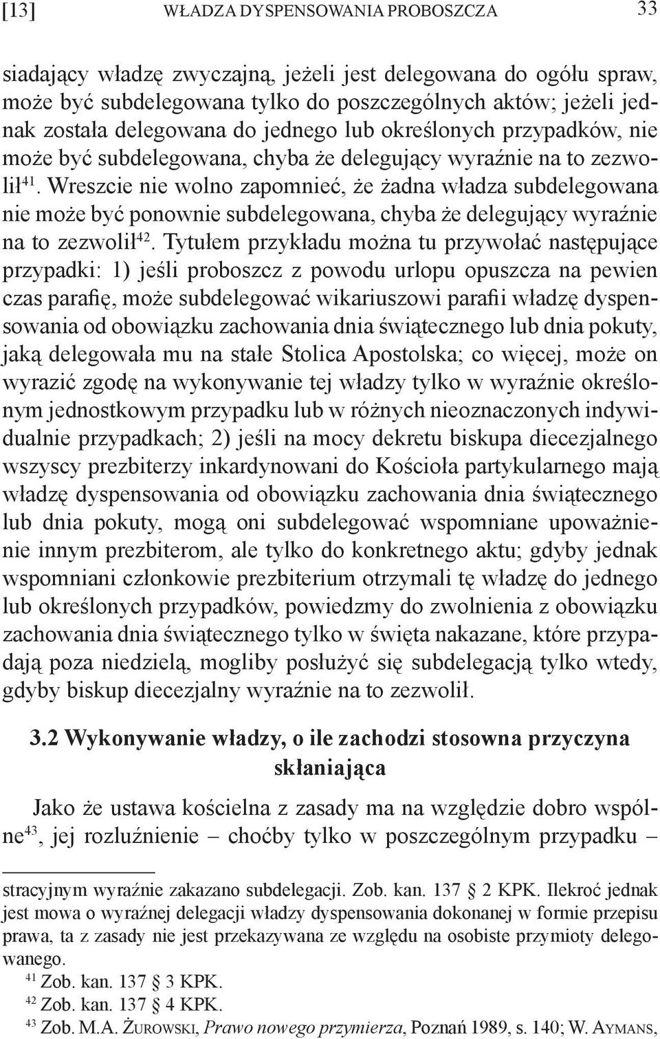 Wreszcie nie wolno zapomnieć, że żadna władza subdelegowana nie może być ponownie subdelegowana, chyba że delegujący wyraźnie na to zezwolił 42.