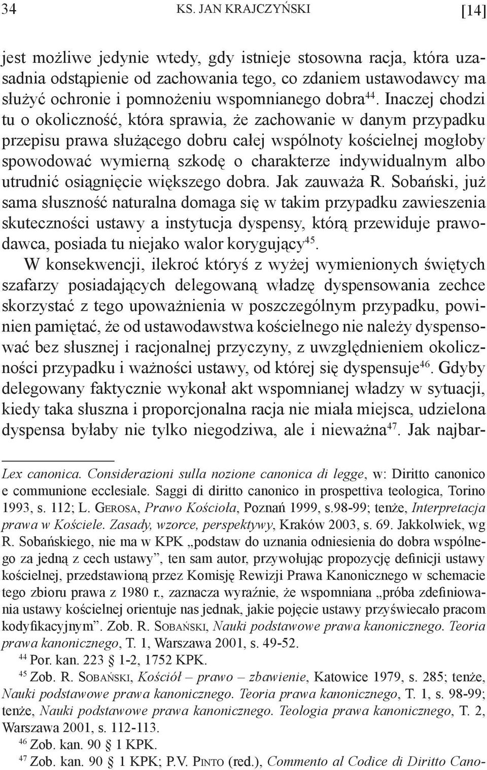 44. Inaczej chodzi tu o okoliczność, która sprawia, że zachowanie w danym przypadku przepisu prawa służącego dobru całej wspólnoty kościelnej mogłoby spowodować wymierną szkodę o charakterze