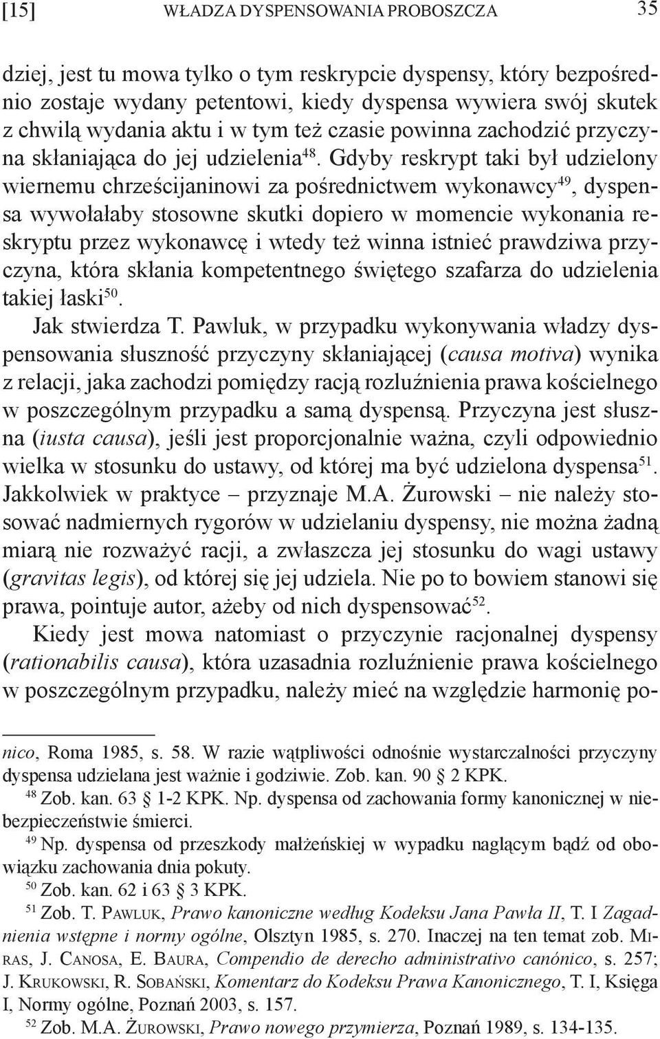 Gdyby reskrypt taki był udzielony wiernemu chrześcijaninowi za pośrednictwem wykonawcy 49, dyspensa wywołałaby stosowne skutki dopiero w momencie wykonania reskryptu przez wykonawcę i wtedy też winna
