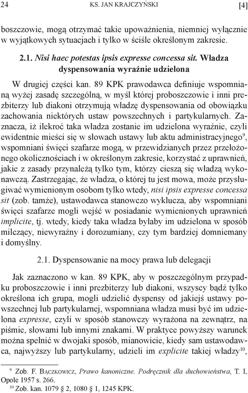 89 KPK prawodawca definiuje wspomnianą wyżej zasadę szczególną, w myśl której proboszczowie i inni prezbiterzy lub diakoni otrzymują władzę dyspensowania od obowiązku zachowania niektórych ustaw