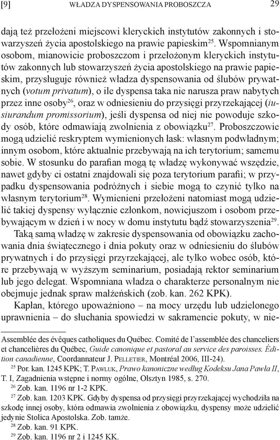 prywatnych (votum privatum), o ile dyspensa taka nie narusza praw nabytych przez inne osoby 26, oraz w odniesieniu do przysięgi przyrzekającej (iusiurandum promissorium), jeśli dyspensa od niej nie
