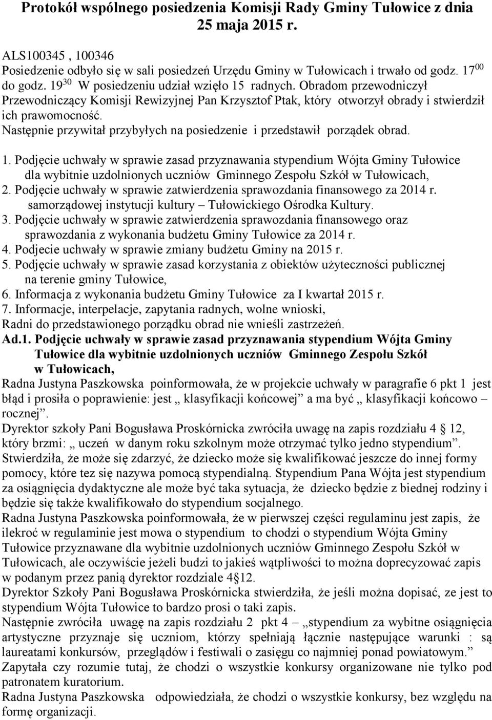 Następnie przywitał przybyłych na posiedzenie i przedstawił porządek obrad. 1.