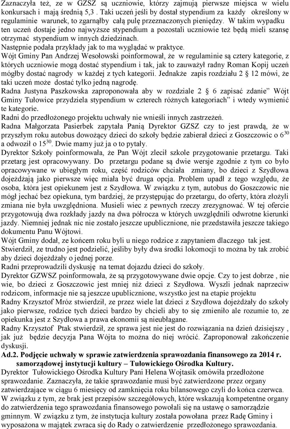 W takim wypadku ten uczeń dostaje jedno najwyższe stypendium a pozostali uczniowie też będą mieli szansę otrzymać stypendium w innych dziedzinach.
