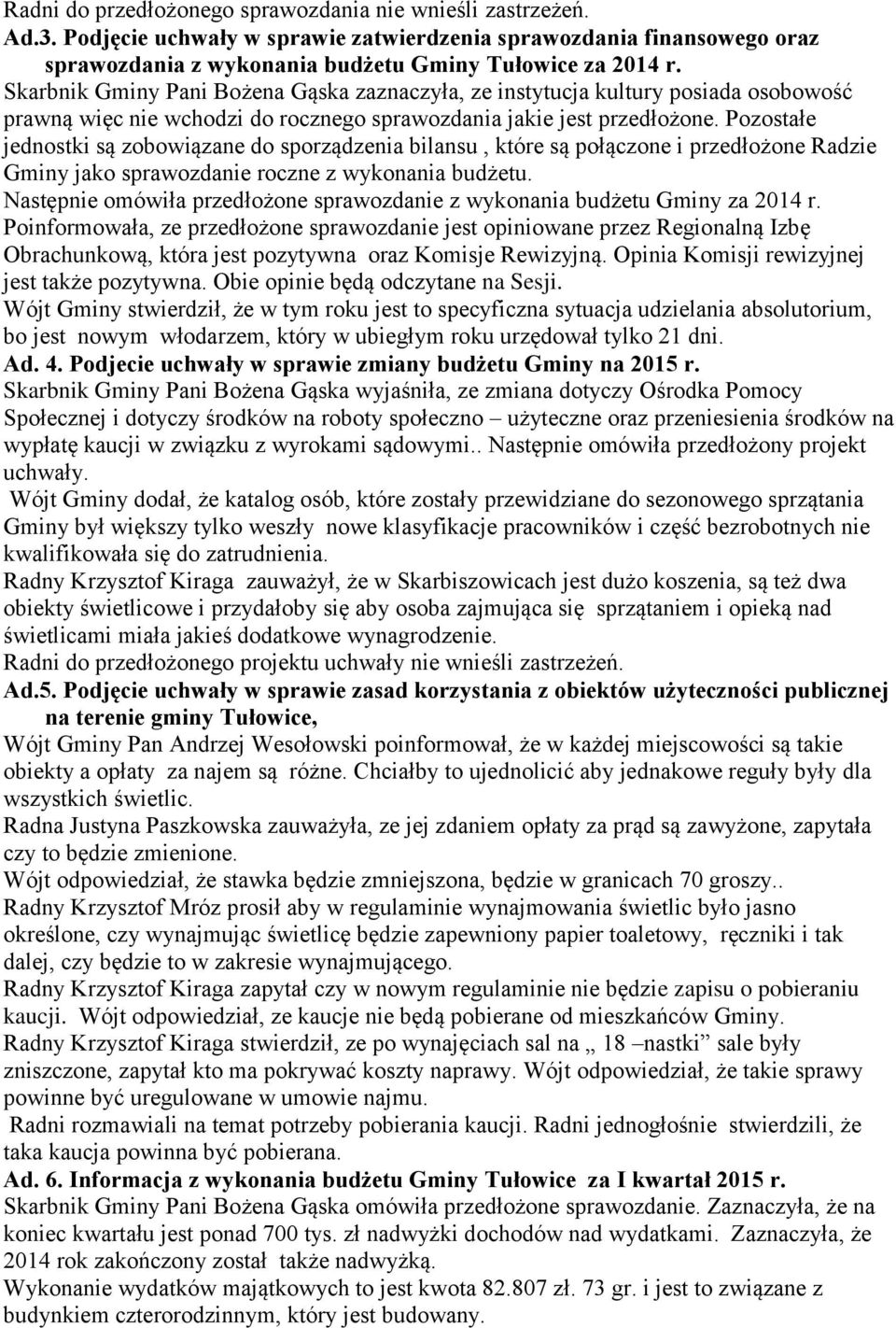 Pozostałe jednostki są zobowiązane do sporządzenia bilansu, które są połączone i przedłożone Radzie Gminy jako sprawozdanie roczne z wykonania budżetu.