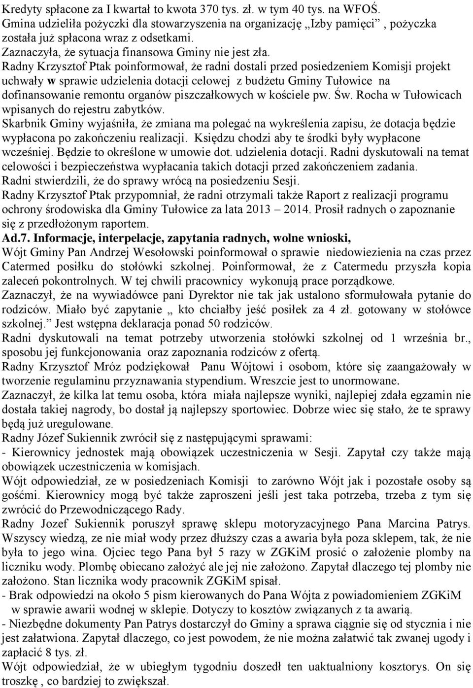 Radny Krzysztof Ptak poinformował, że radni dostali przed posiedzeniem Komisji projekt uchwały w sprawie udzielenia dotacji celowej z budżetu Gminy Tułowice na dofinansowanie remontu organów