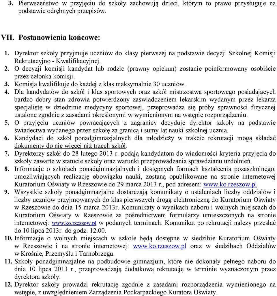 O decyzji komisji kandydat lub rodzic (prawny opiekun) zostanie poinformowany osobiście przez członka komisji. 3. Komisja kwalifikuje do każdej z klas maksymalnie 30 uczniów. 4.