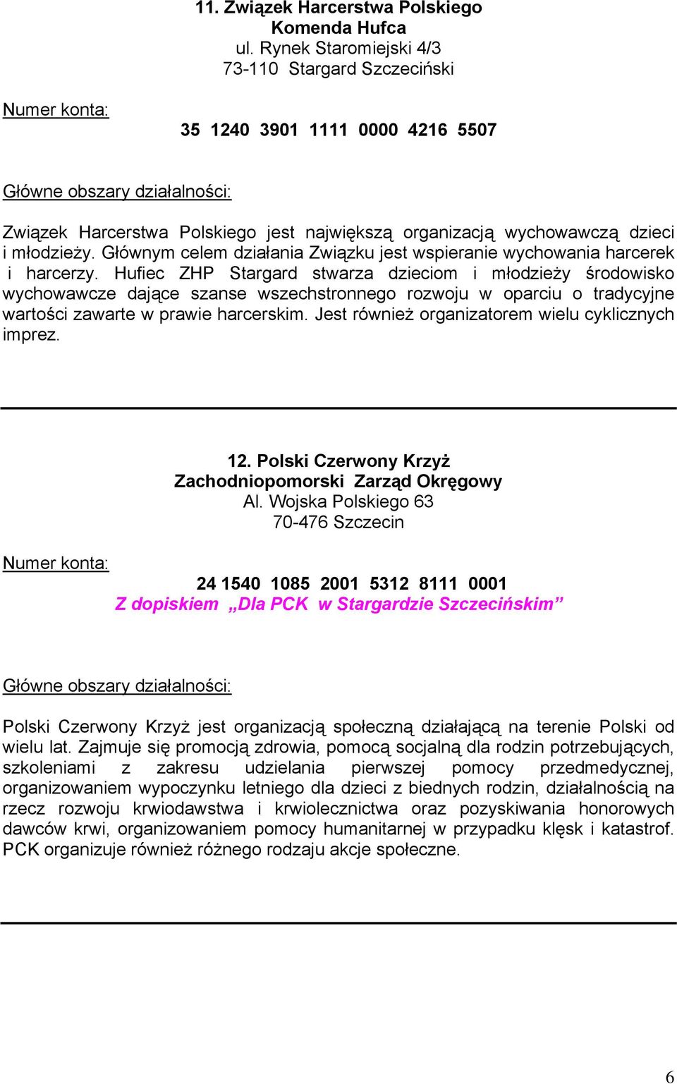 Hufiec ZHP Stargard stwarza dzieciom i młodzieży środowisko wychowawcze dające szanse wszechstronnego rozwoju w oparciu o tradycyjne wartości zawarte w prawie harcerskim.