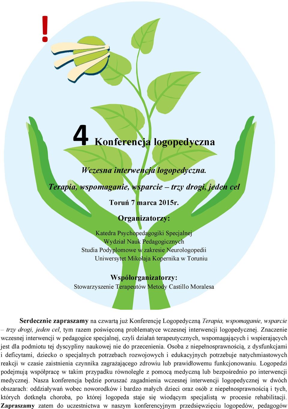 Terapeutów Metody Castillo Moralesa Serdecznie zapraszamy na czwartą już Konferencję Logopedyczną Terapia, wspomaganie, wsparcie trzy drogi, jeden cel, tym razem poświęconą problematyce wczesnej