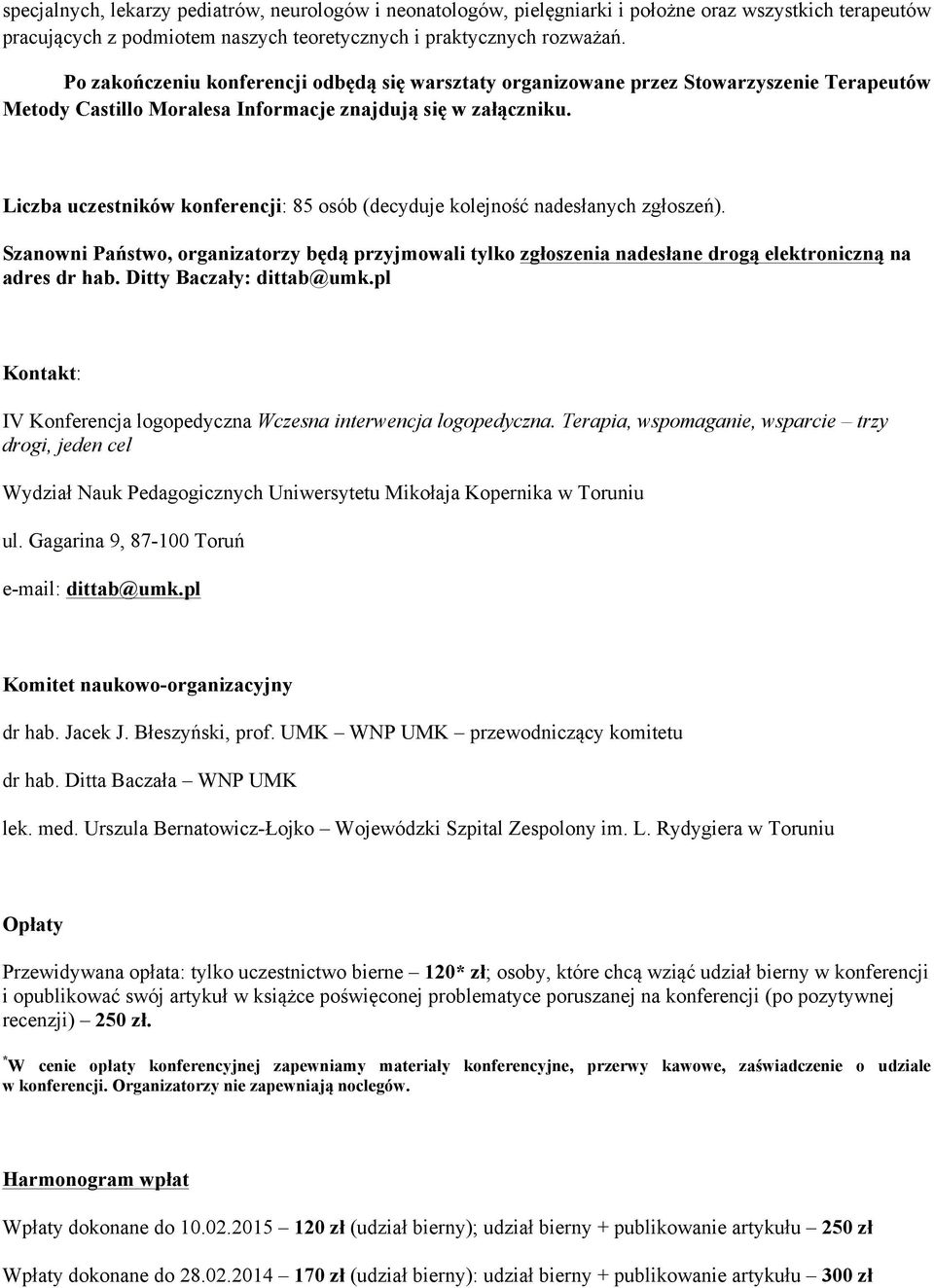 Liczba uczestników konferencji: 85 osób (decyduje kolejność nadesłanych zgłoszeń). Szanowni Państwo, organizatorzy będą przyjmowali tylko zgłoszenia nadesłane drogą elektroniczną na adres dr hab.