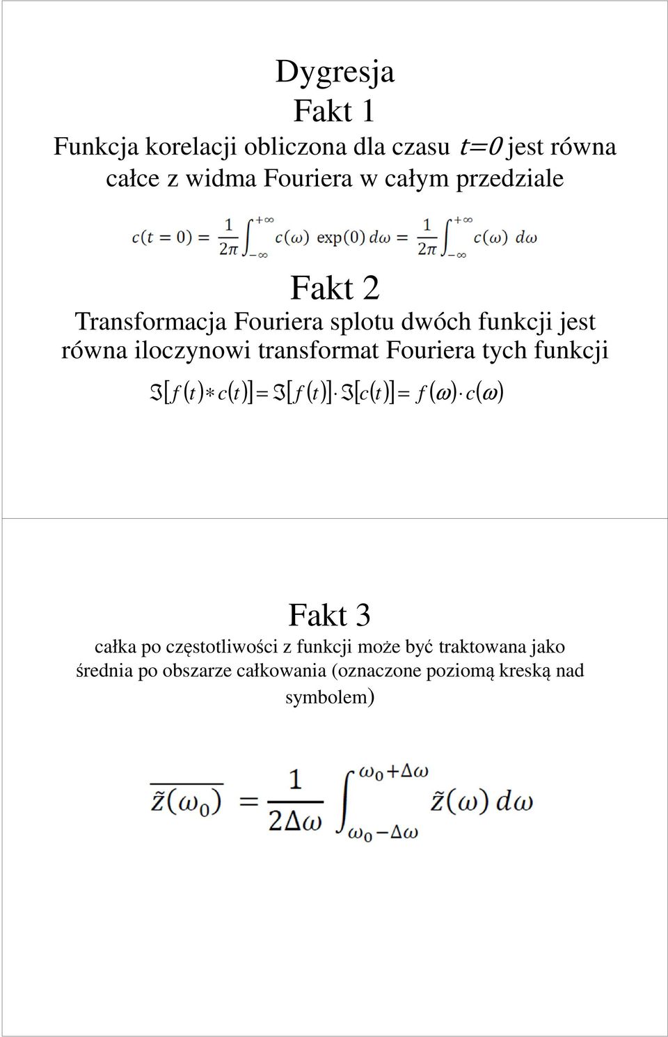 Fouriera tych funkcji I [ f ( t) c( t) ] = I[ f ( t) ] I[ c( t) ] = f ( ω) c( ω) Fakt 3 całka po