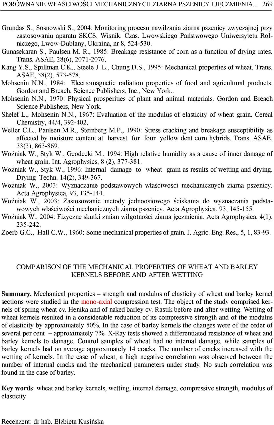 Trans. ASAE, 28(6), 2071-2076. Kang Y.S., Spillman C.K., Steele J. L., Chung D.S., 1995: Mechanical properties of wheat. Trans. ASAE, 38(2), 573-578. Mohsenin N.