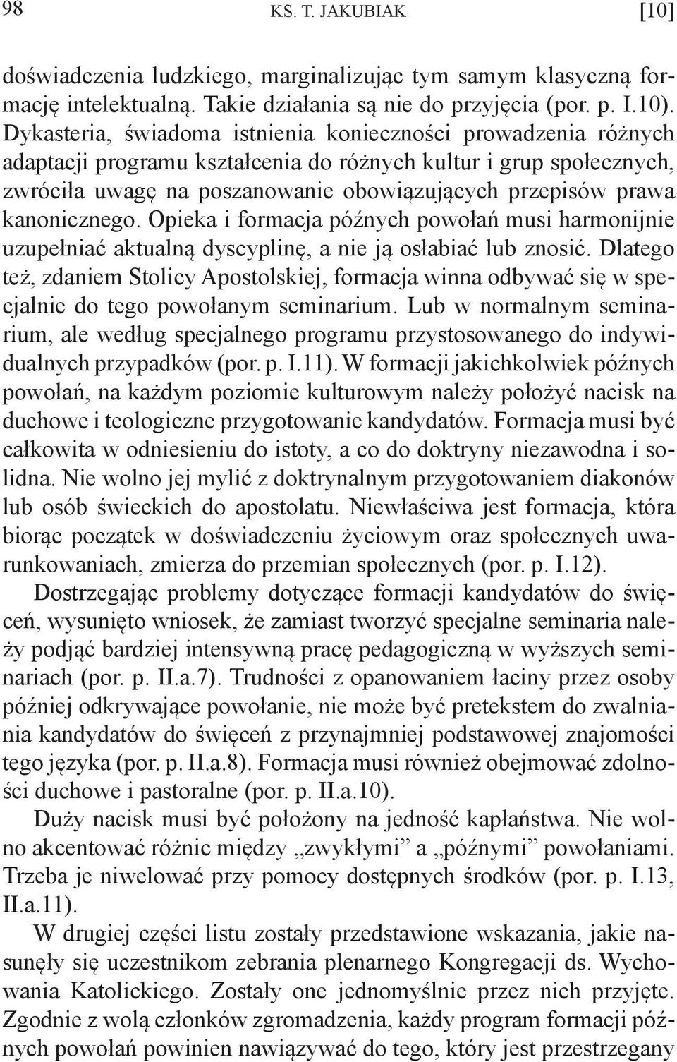 kanonicznego. Opieka i formacja późnych powołań musi harmonijnie uzupełniać aktualną dyscyplinę, a nie ją osłabiać lub znosić.