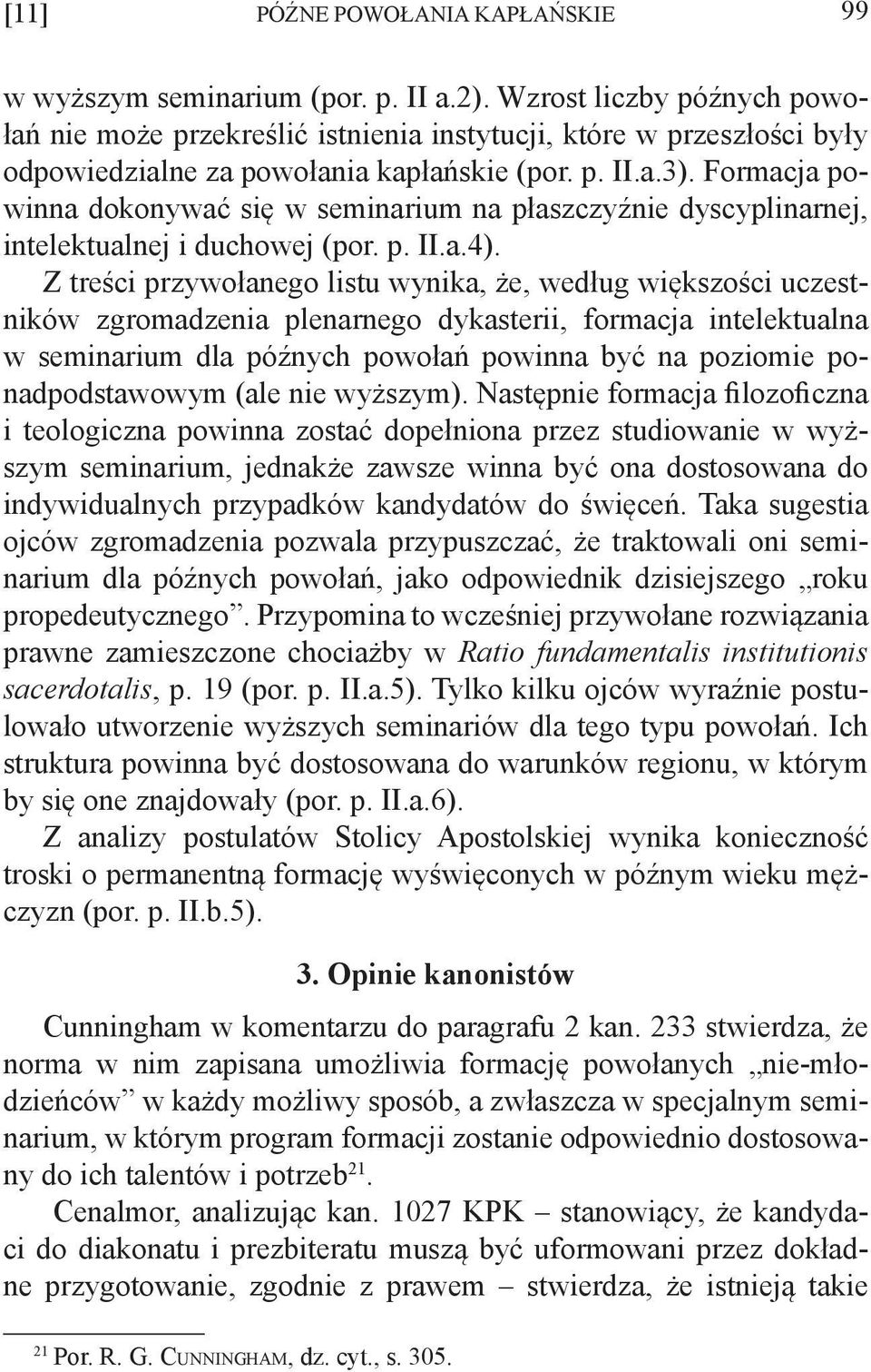Formacja powinna dokonywać się w seminarium na płaszczyźnie dyscyplinarnej, intelektualnej i duchowej (por. p. II.a.4).