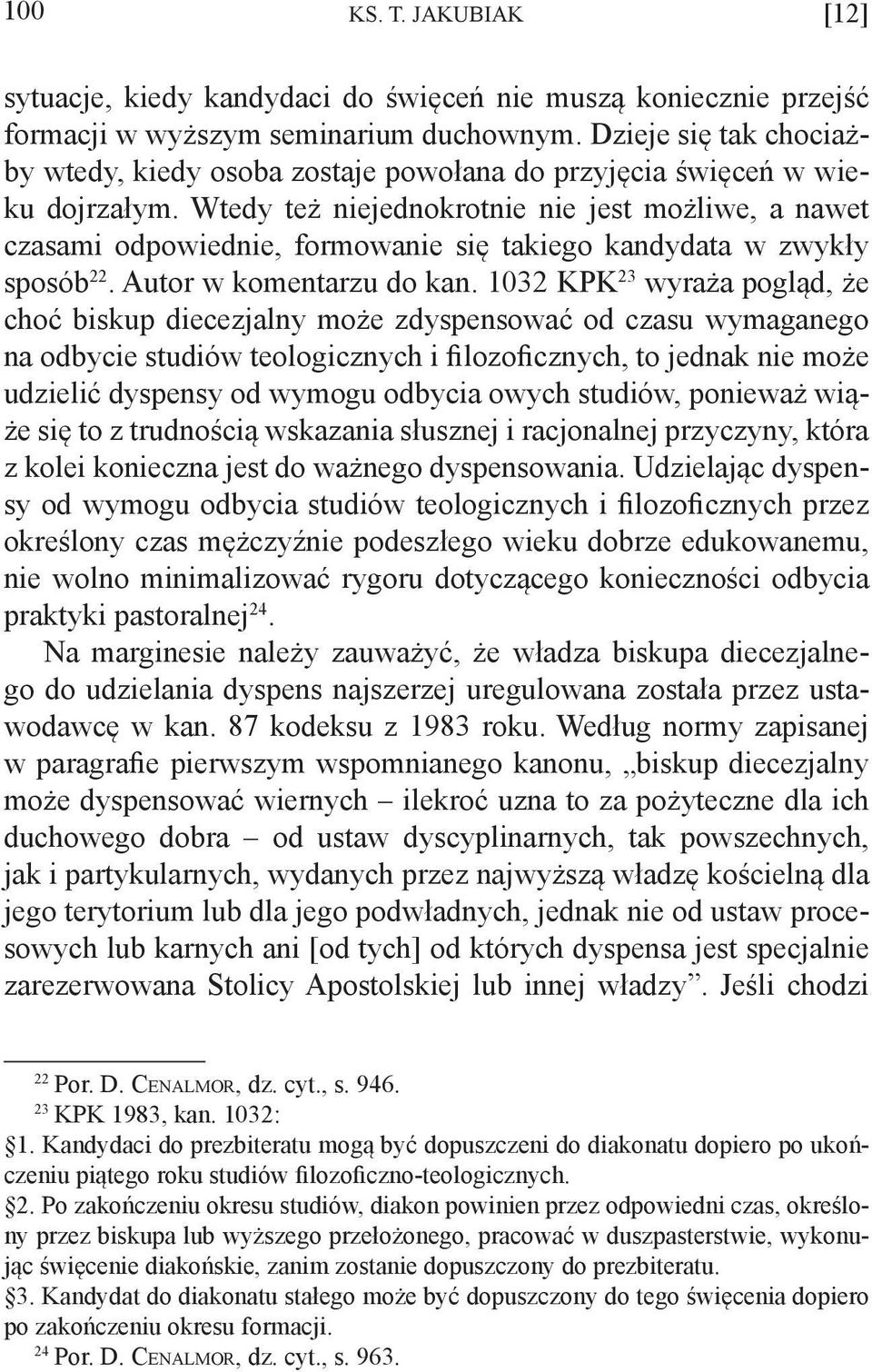 Wtedy też niejednokrotnie nie jest możliwe, a nawet czasami odpowiednie, formowanie się takiego kandydata w zwykły sposób 22. Autor w komentarzu do kan.