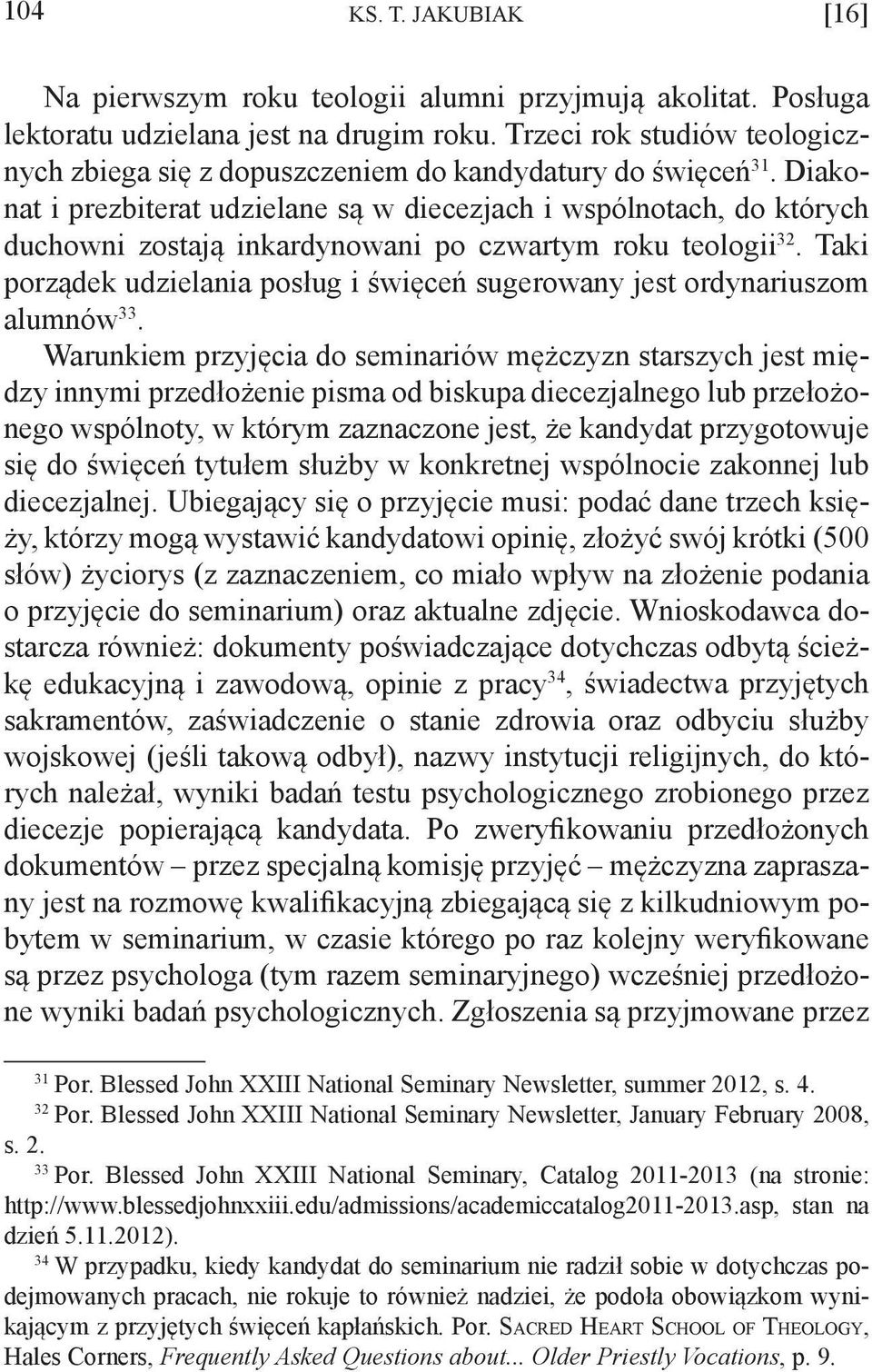 Diakonat i prezbiterat udzielane są w diecezjach i wspólnotach, do których duchowni zostają inkardynowani po czwartym roku teologii 32.