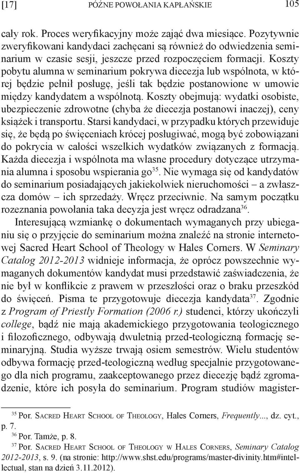 Koszty pobytu alumna w seminarium pokrywa diecezja lub wspólnota, w której będzie pełnił posługę, jeśli tak będzie postanowione w umowie między kandydatem a wspólnotą.