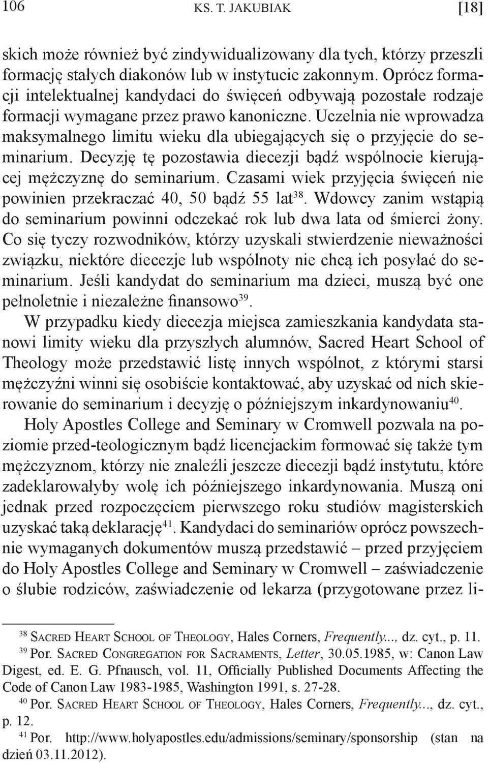 Uczelnia nie wprowadza maksymalnego limitu wieku dla ubiegających się o przyjęcie do seminarium. Decyzję tę pozostawia diecezji bądź wspólnocie kierującej mężczyznę do seminarium.