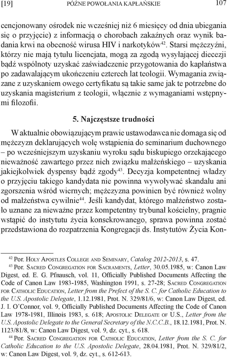 Starsi mężczyźni, którzy nie mają tytułu licencjata, mogą za zgodą wysyłającej diecezji bądź wspólnoty uzyskać zaświadczenie przygotowania do kapłaństwa po zadawalającym ukończeniu czterech lat