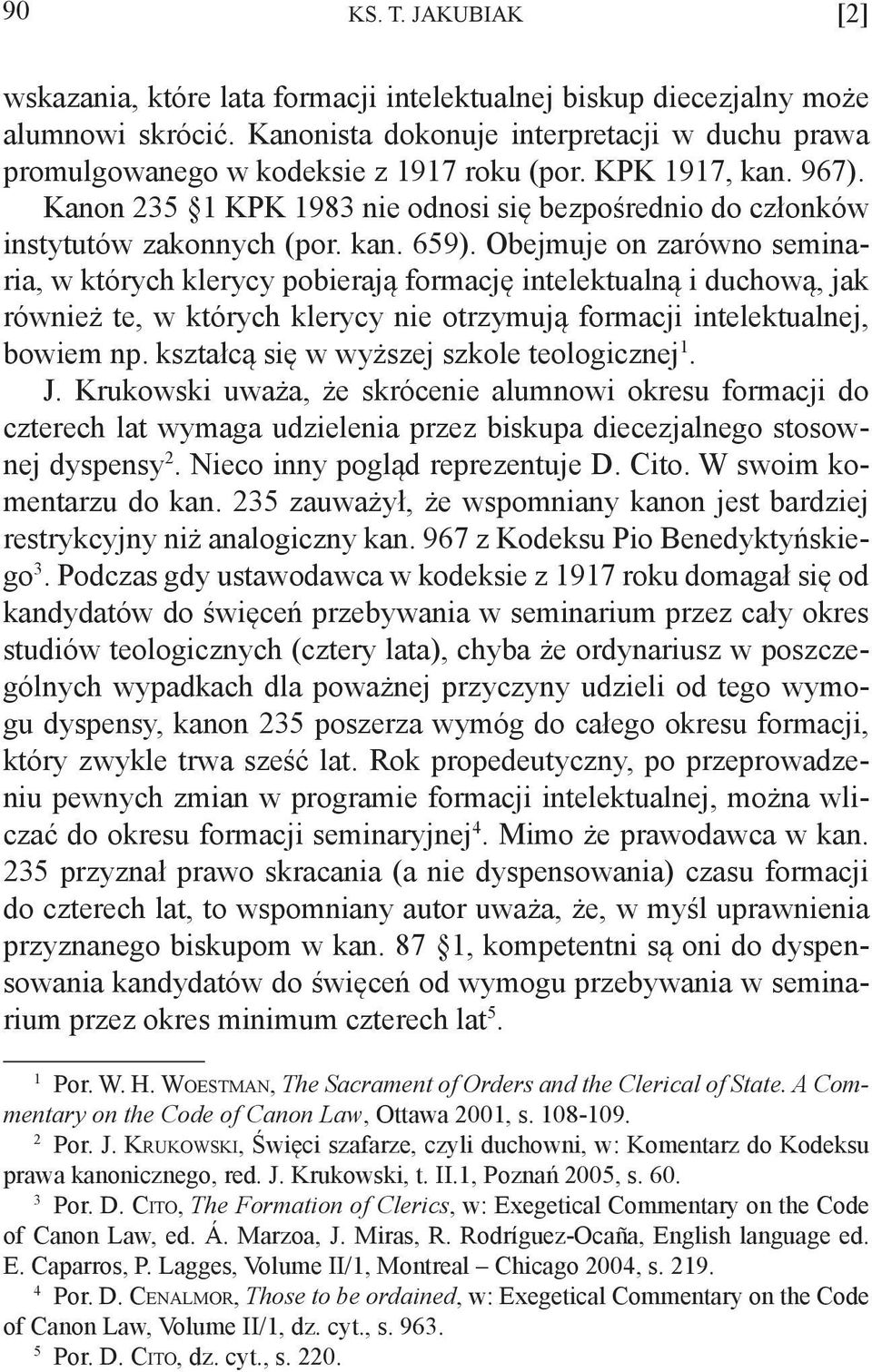 kan. 659). Obejmuje on zarówno seminaria, w których klerycy pobierają formację intelektualną i duchową, jak również te, w których klerycy nie otrzymują formacji intelektualnej, bowiem np.