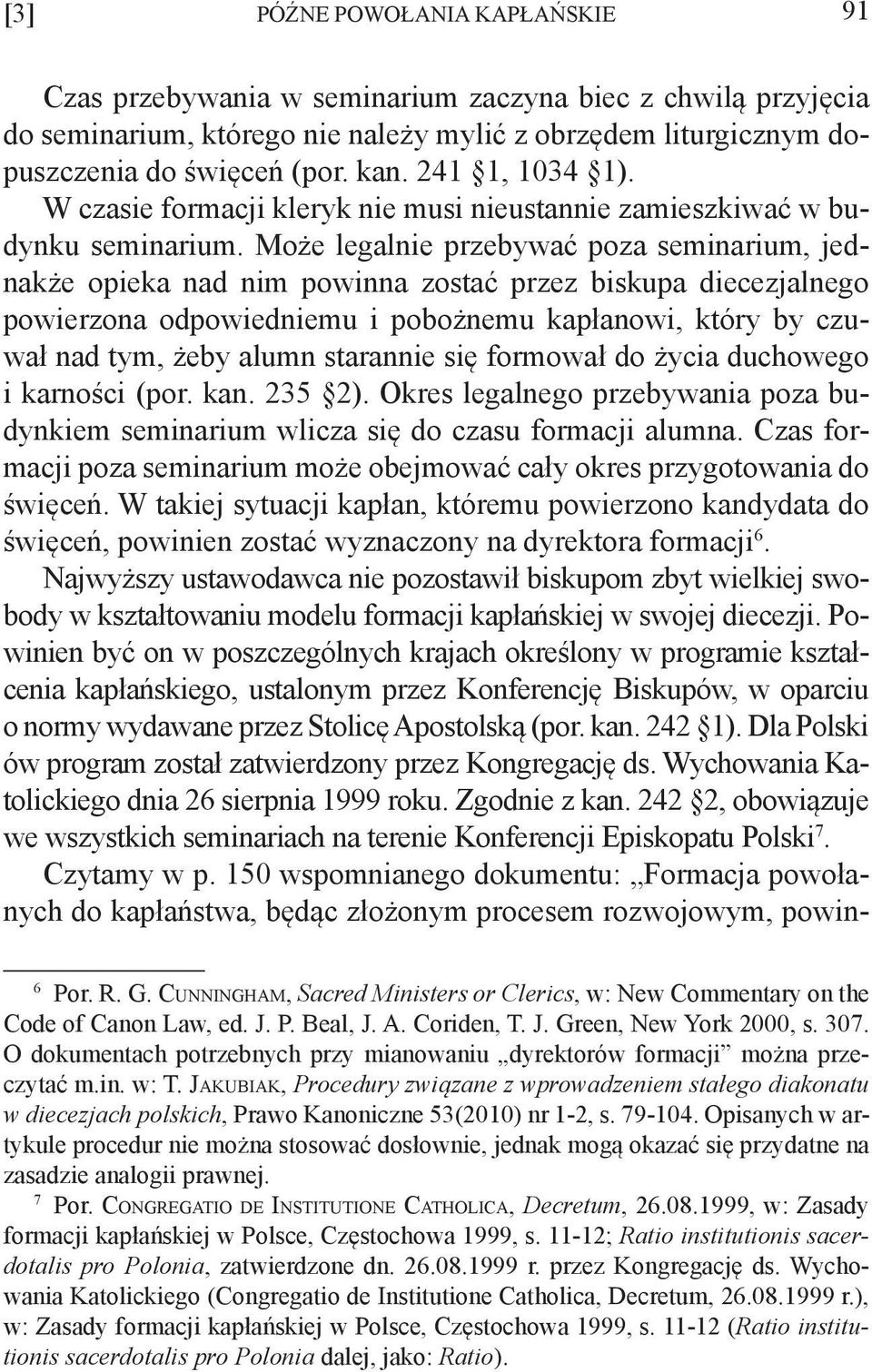 Może legalnie przebywać poza seminarium, jednakże opieka nad nim powinna zostać przez biskupa diecezjalnego powierzona odpowiedniemu i pobożnemu kapłanowi, który by czuwał nad tym, żeby alumn