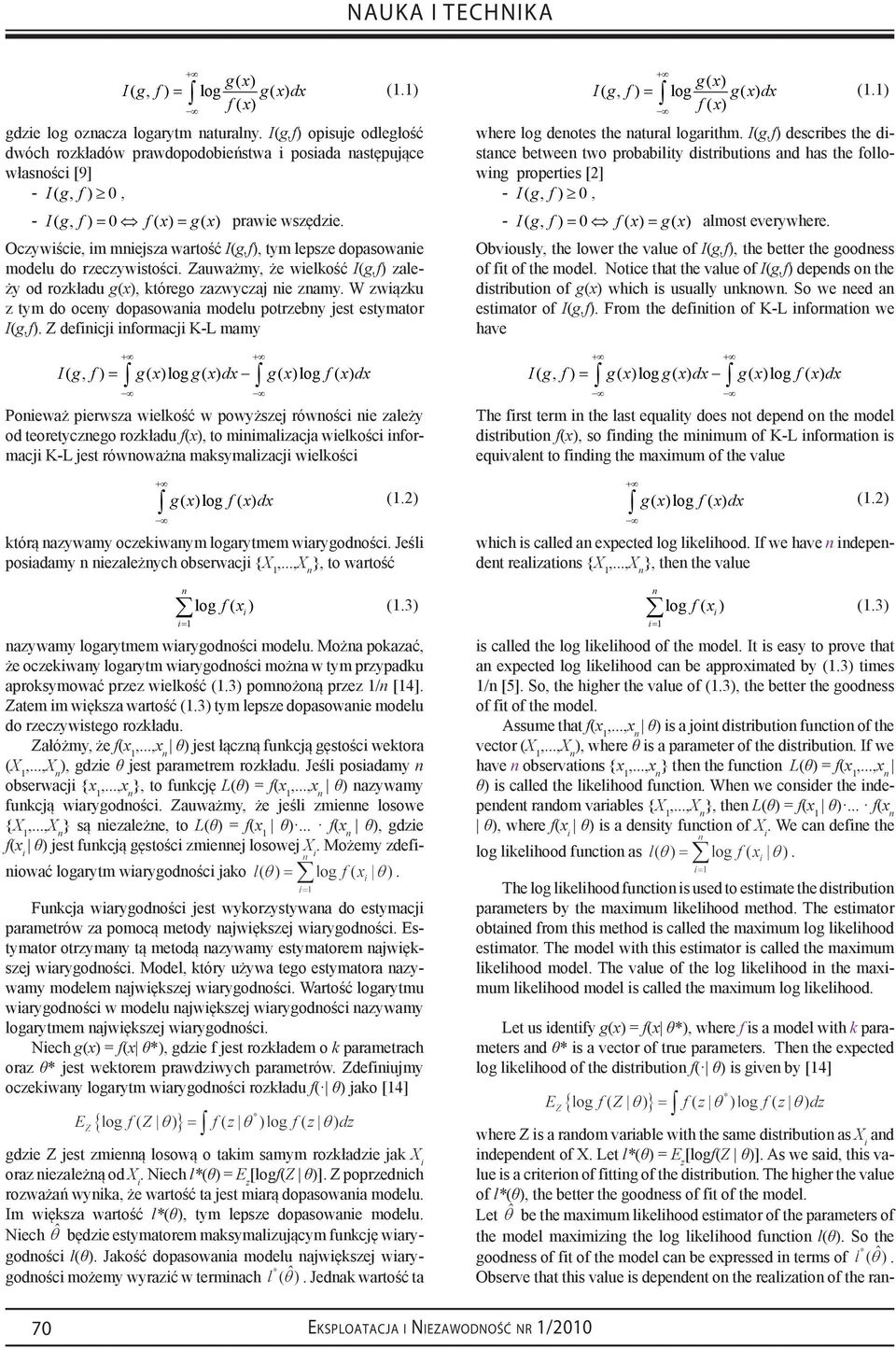 którego zazwyczaj nie znamy W związku z tym do oceny dopasowania modelu potrzebny jest estymator I(g,f) Z definicji informacji K-L mamy + + I( g, f) = g( x)log g( x) dx g( x)log f( x) dx Ponieważ