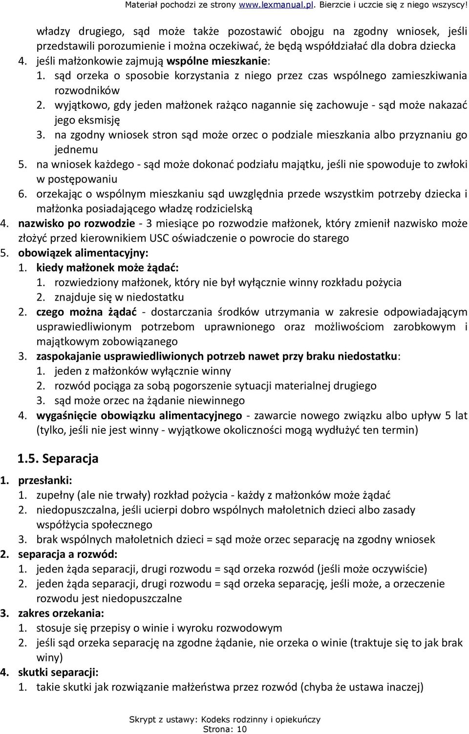 wyjątkowo, gdy jeden małżonek rażąco nagannie się zachowuje - sąd może nakazać jego eksmisję 3. na zgodny wniosek stron sąd może orzec o podziale mieszkania albo przyznaniu go jednemu 5.