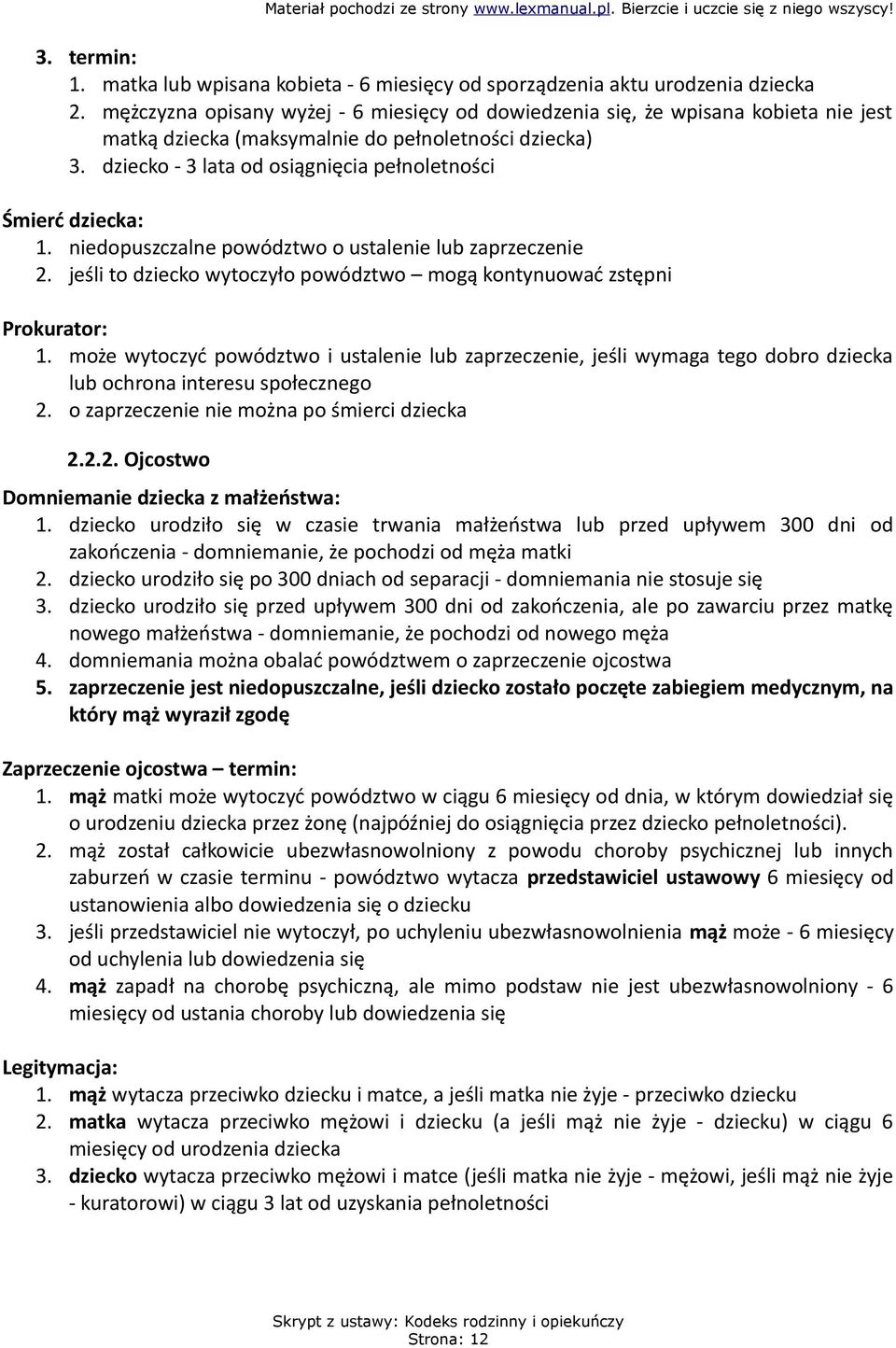 dziecko - 3 lata od osiągnięcia pełnoletności Śmierć dziecka: 1. niedopuszczalne powództwo o ustalenie lub zaprzeczenie 2. jeśli to dziecko wytoczyło powództwo mogą kontynuować zstępni Prokurator: 1.