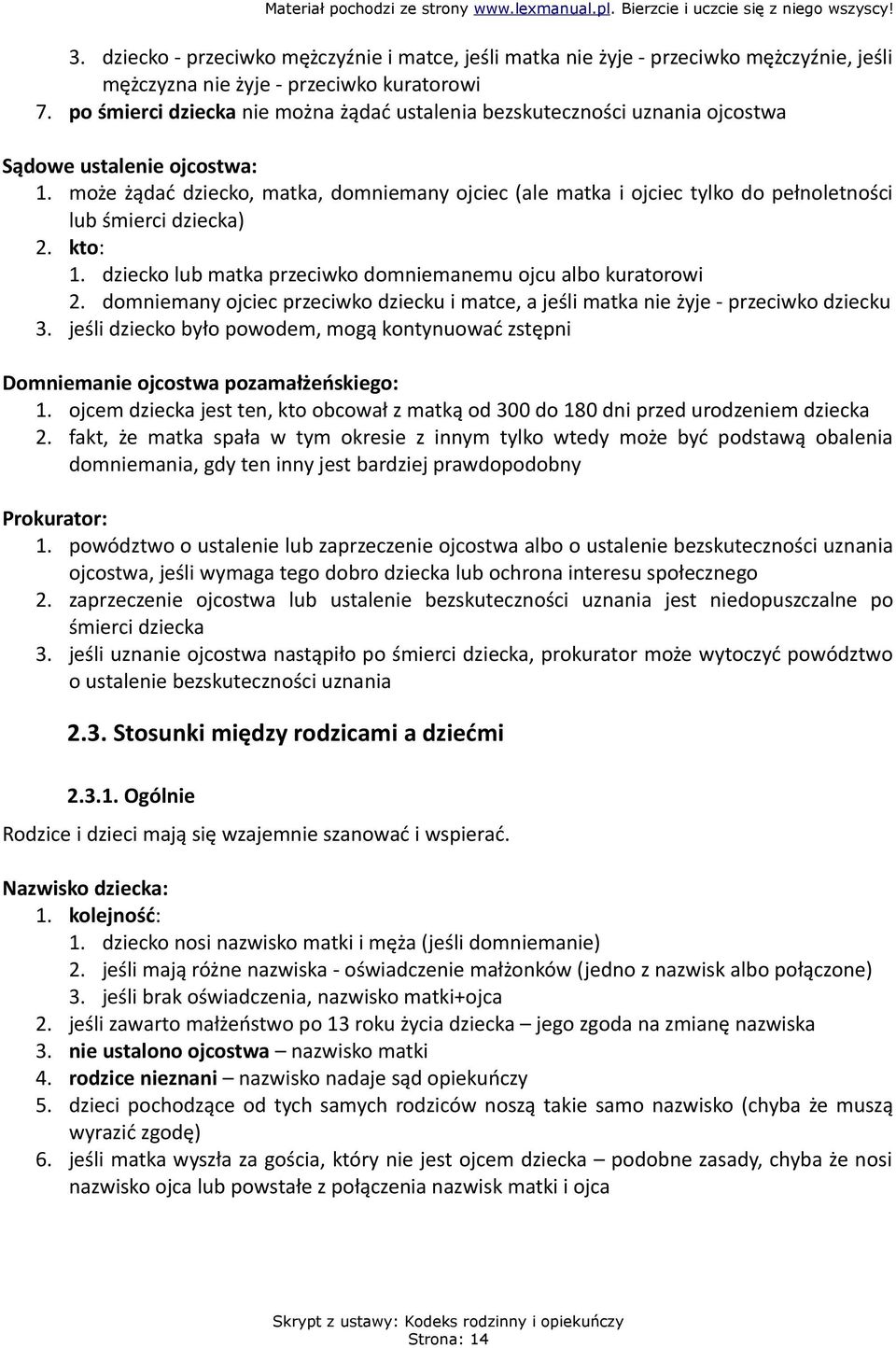 może żądać dziecko, matka, domniemany ojciec (ale matka i ojciec tylko do pełnoletności lub śmierci dziecka) 2. kto: 1. dziecko lub matka przeciwko domniemanemu ojcu albo kuratorowi 2.