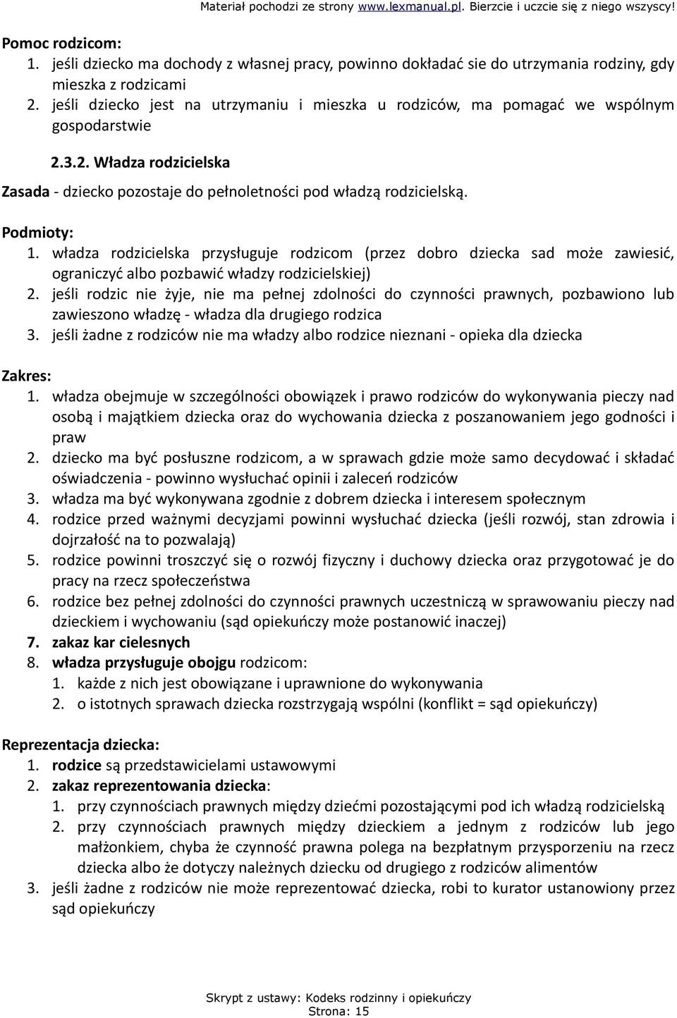 władza rodzicielska przysługuje rodzicom (przez dobro dziecka sad może zawiesić, ograniczyć albo pozbawić władzy rodzicielskiej) 2.