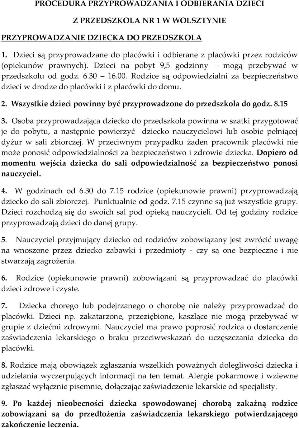 Rodzice są odpowiedzialni za bezpieczeństwo dzieci w drodze do placówki i z placówki do domu. 2. Wszystkie dzieci powinny być przyprowadzone do przedszkola do godz. 8.15 3.