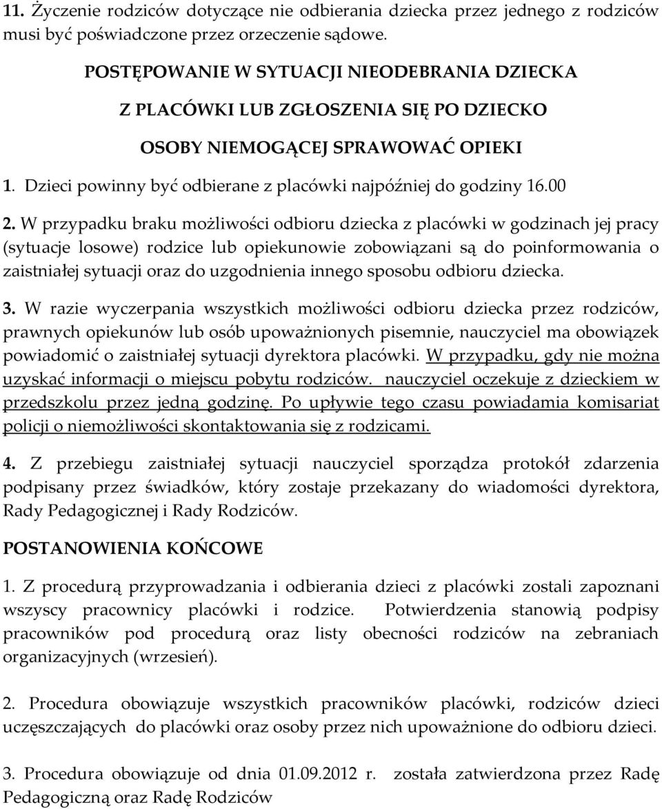 W przypadku braku możliwości odbioru dziecka z placówki w godzinach jej pracy (sytuacje losowe) rodzice lub opiekunowie zobowiązani są do poinformowania o zaistniałej sytuacji oraz do uzgodnienia