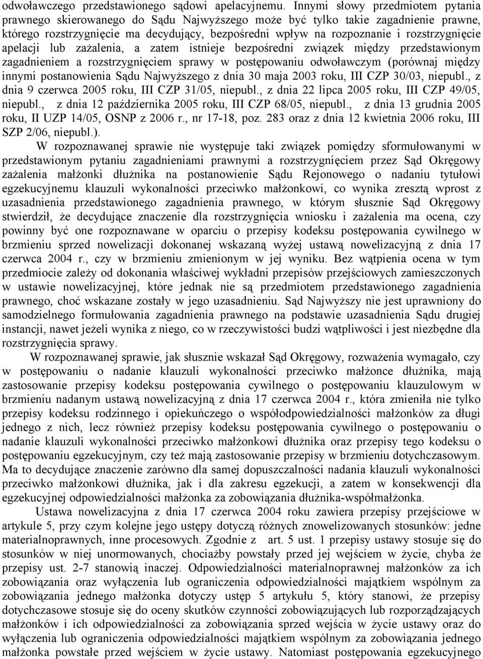 rozstrzygnięcie apelacji lub zażalenia, a zatem istnieje bezpośredni związek między przedstawionym zagadnieniem a rozstrzygnięciem sprawy w postępowaniu odwoławczym (porównaj między innymi