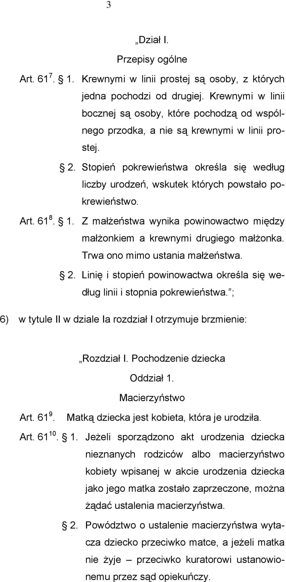 Stopień pokrewieństwa określa się według liczby urodzeń, wskutek których powstało pokrewieństwo. Art. 61 8. 1. Z małżeństwa wynika powinowactwo między małżonkiem a krewnymi drugiego małżonka.