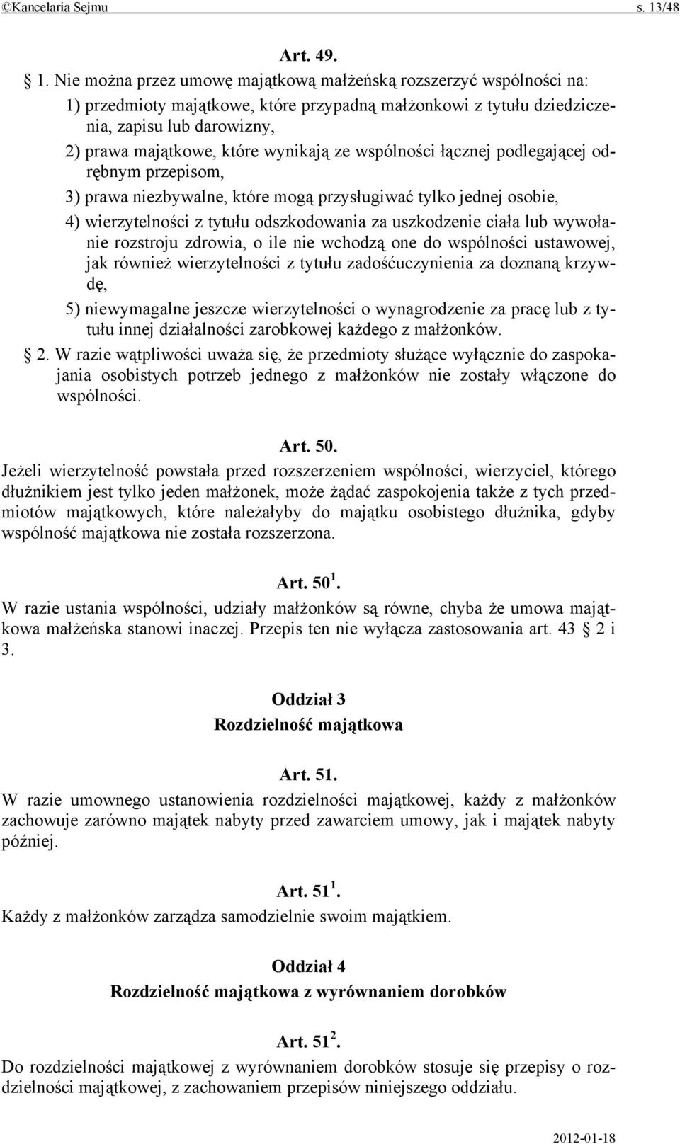 Nie można przez umowę majątkową małżeńską rozszerzyć wspólności na: 1) przedmioty majątkowe, które przypadną małżonkowi z tytułu dziedziczenia, zapisu lub darowizny, 2) prawa majątkowe, które