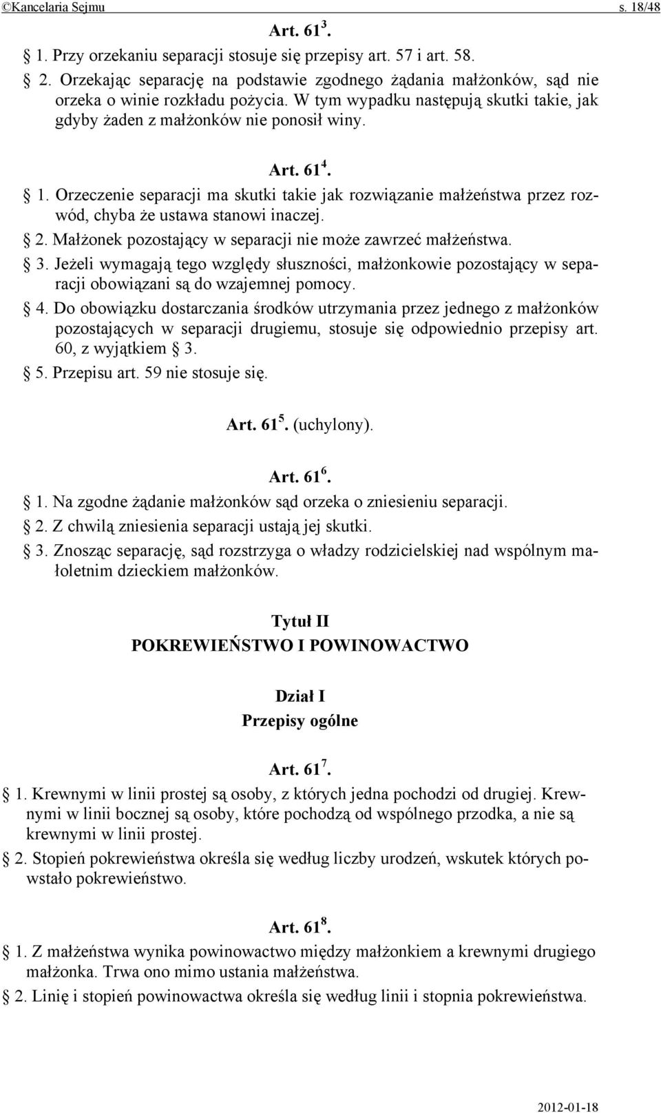 Orzeczenie separacji ma skutki takie jak rozwiązanie małżeństwa przez rozwód, chyba że ustawa stanowi inaczej. 2. Małżonek pozostający w separacji nie może zawrzeć małżeństwa. 3.