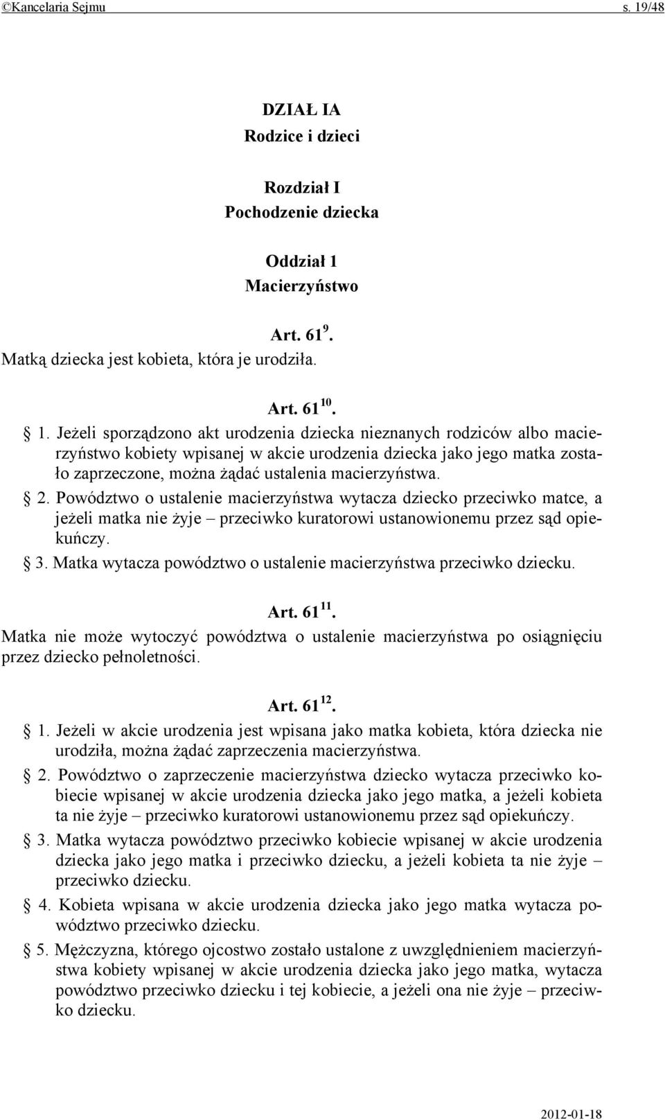 Macierzyństwo Art. 61 9. Matką dziecka jest kobieta, która je urodziła. Art. 61 10