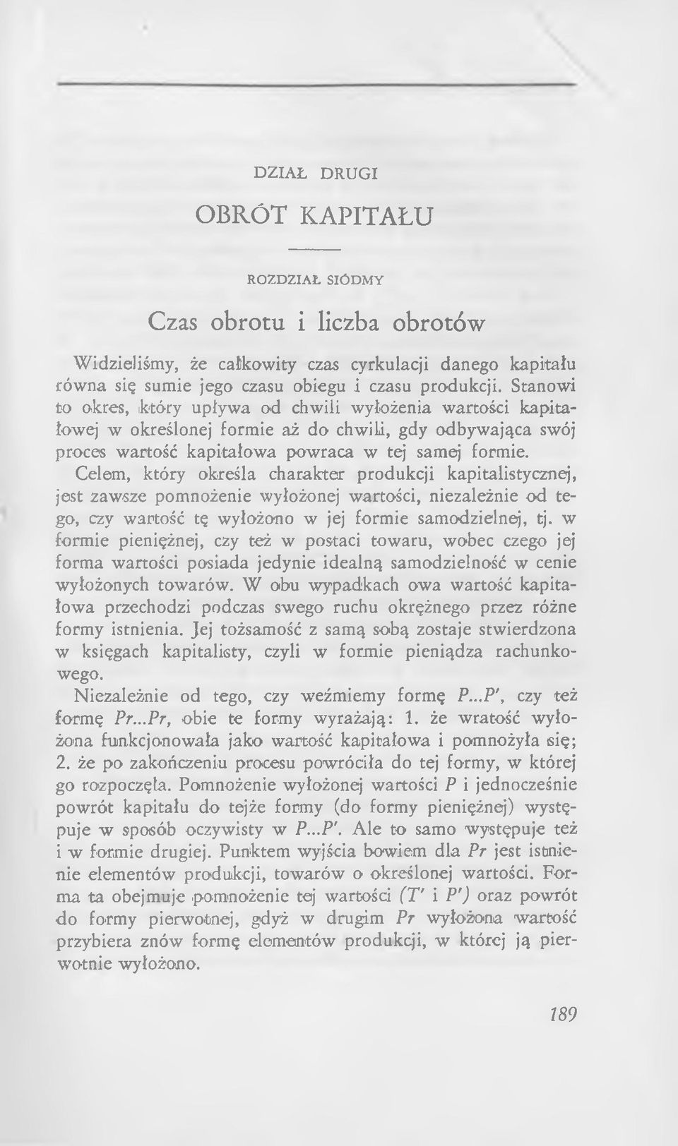 Celem, który określa charakter produkcji kapitalistycznej, jest zawsze pomnożenie wyłożonej wartości, niezależnie od tego, czy wartość tę wyłożono w jej formie samodzielnej, tj.