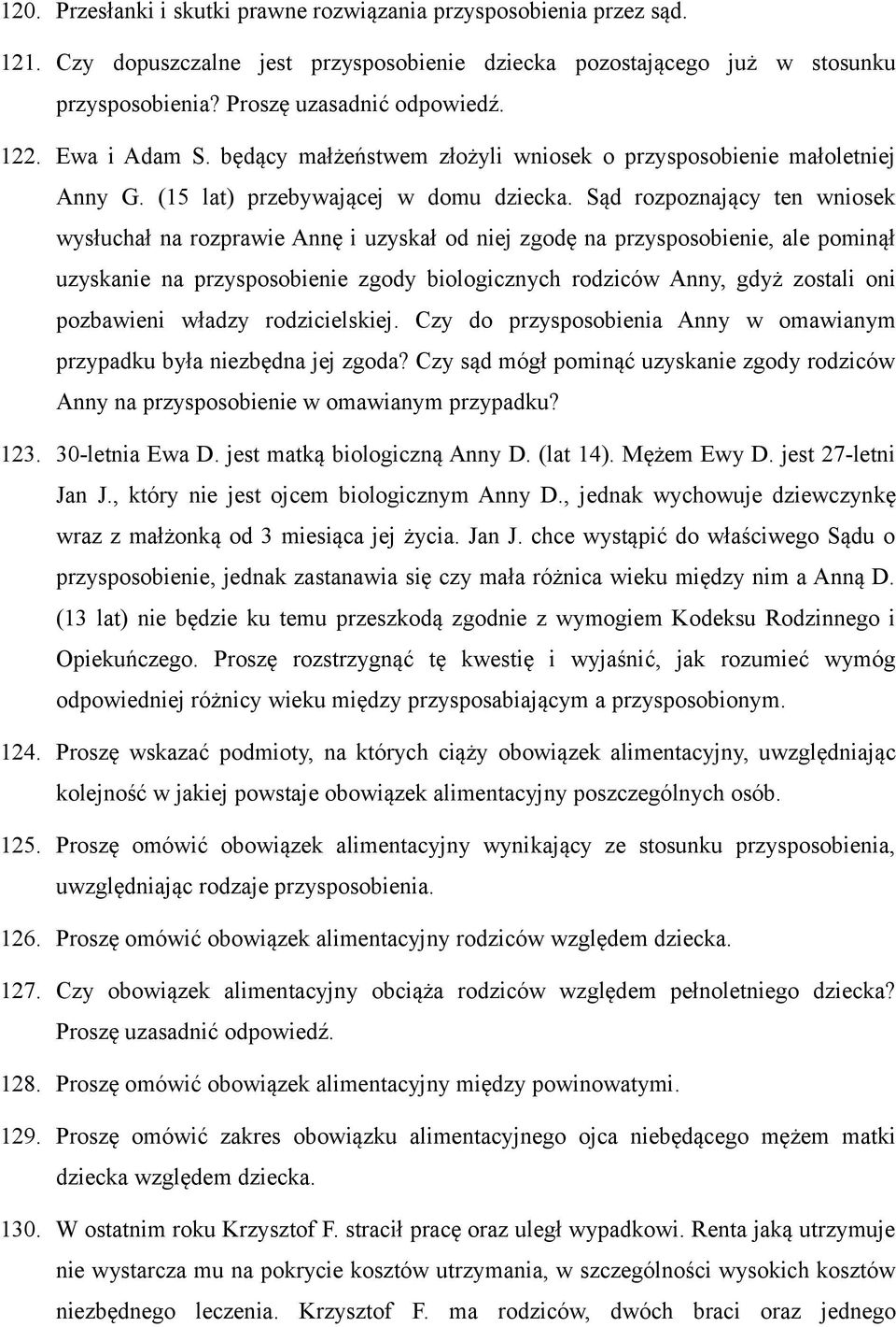Sąd rozpoznający ten wniosek wysłuchał na rozprawie Annę i uzyskał od niej zgodę na przysposobienie, ale pominął uzyskanie na przysposobienie zgody biologicznych rodziców Anny, gdyż zostali oni