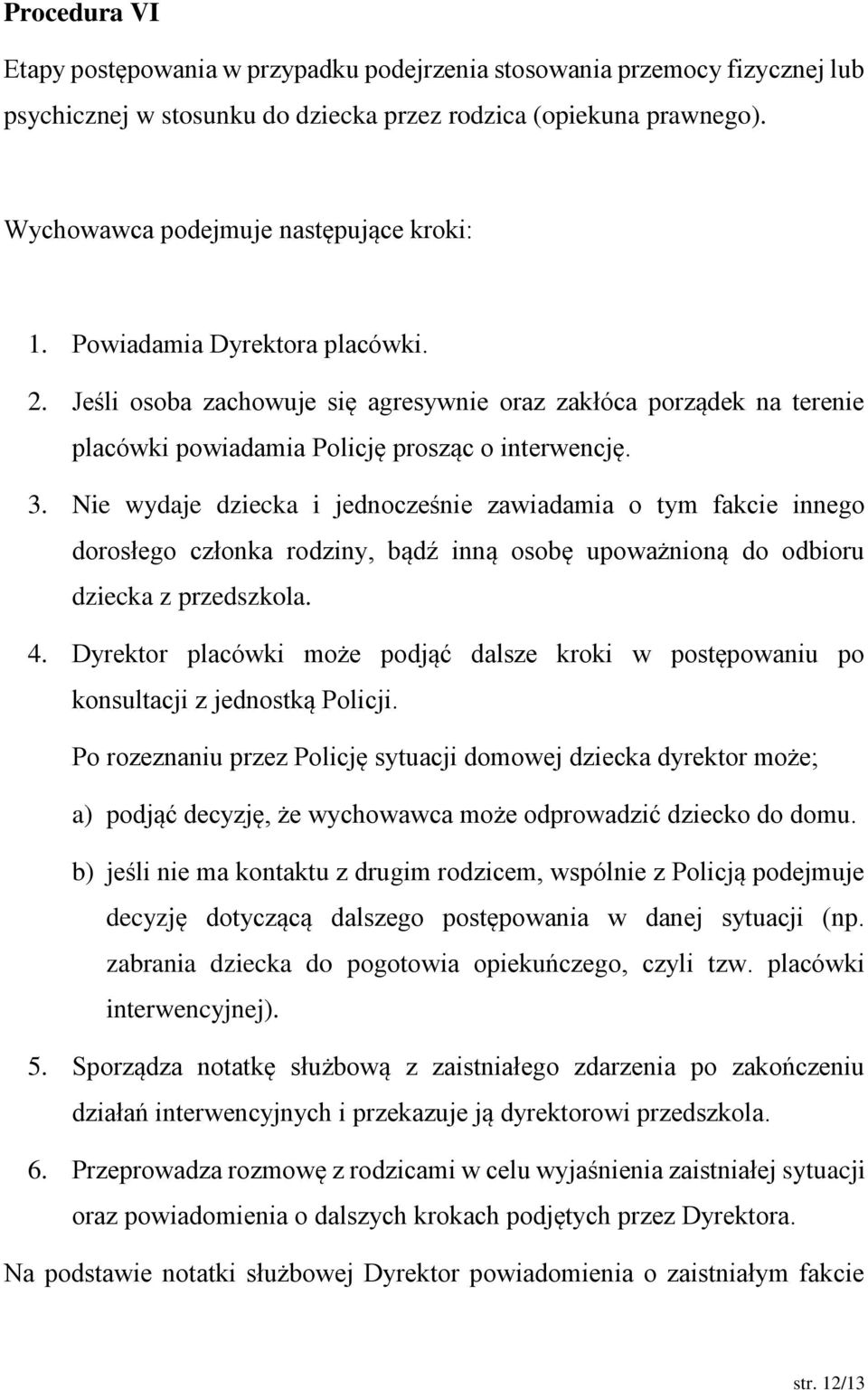 Nie wydaje dziecka i jednocześnie zawiadamia o tym fakcie innego dorosłego członka rodziny, bądź inną osobę upoważnioną do odbioru dziecka z przedszkola. 4.