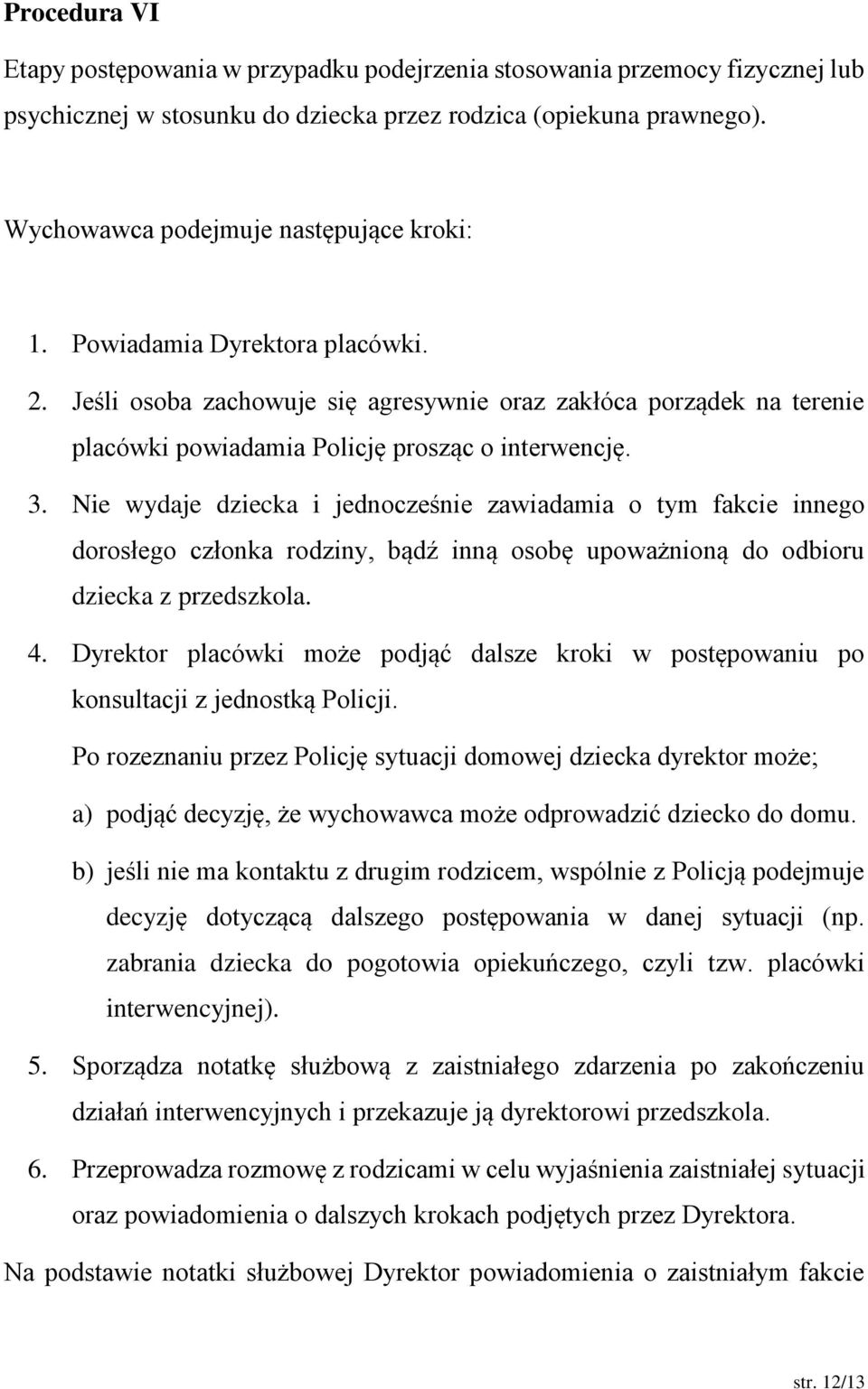 Nie wydaje dziecka i jednocześnie zawiadamia o tym fakcie innego dorosłego członka rodziny, bądź inną osobę upoważnioną do odbioru dziecka z przedszkola. 4.