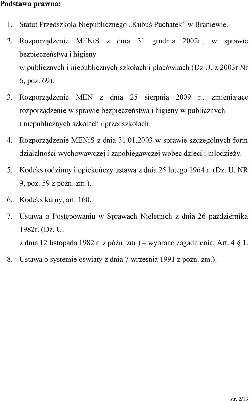 , zmieniające rozporządzenie w sprawie bezpieczeństwa i higieny w publicznych i niepublicznych szkołach i przedszkolach. 4. Rozporządzenie MENiS z dnia 31.01.