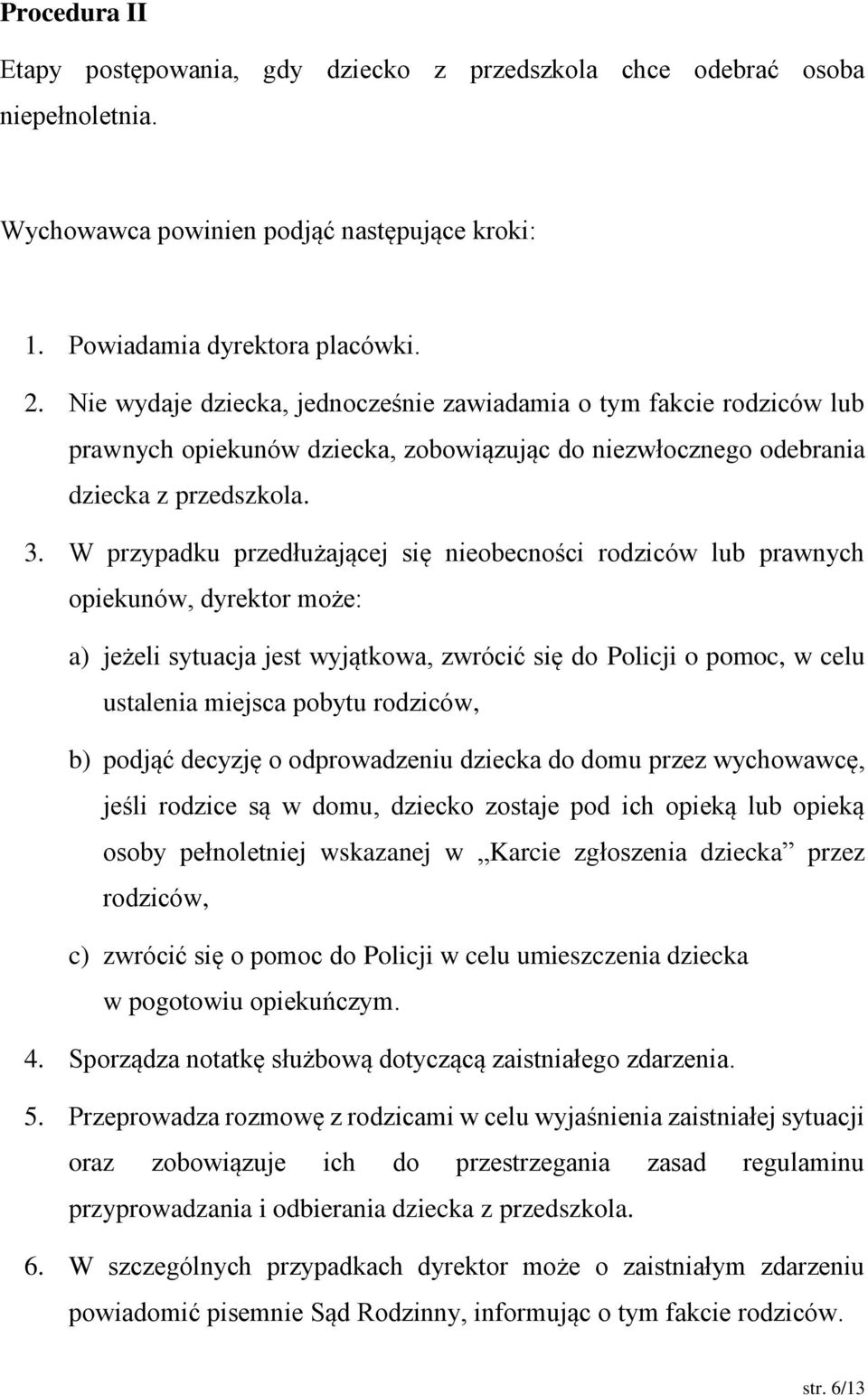 W przypadku przedłużającej się nieobecności rodziców lub prawnych opiekunów, dyrektor może: a) jeżeli sytuacja jest wyjątkowa, zwrócić się do Policji o pomoc, w celu ustalenia miejsca pobytu