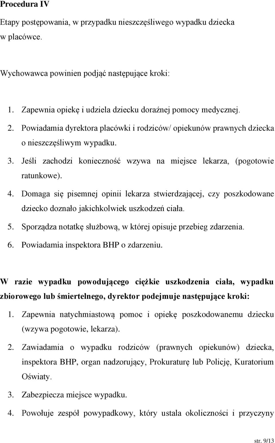 Domaga się pisemnej opinii lekarza stwierdzającej, czy poszkodowane dziecko doznało jakichkolwiek uszkodzeń ciała. 5. Sporządza notatkę służbową, w której opisuje przebieg zdarzenia. 6.