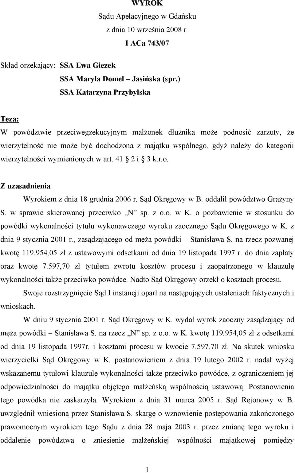 wierzytelności wymienionych w art. 41 2 i 3 k.r.o. Z uzasadnienia Wyrokiem z dnia 18 grudnia 2006 r. Sąd Okręgowy w B. oddalił powództwo GraŜyny S. w sprawie skierowanej przeciwko N sp. z o.o. w K.