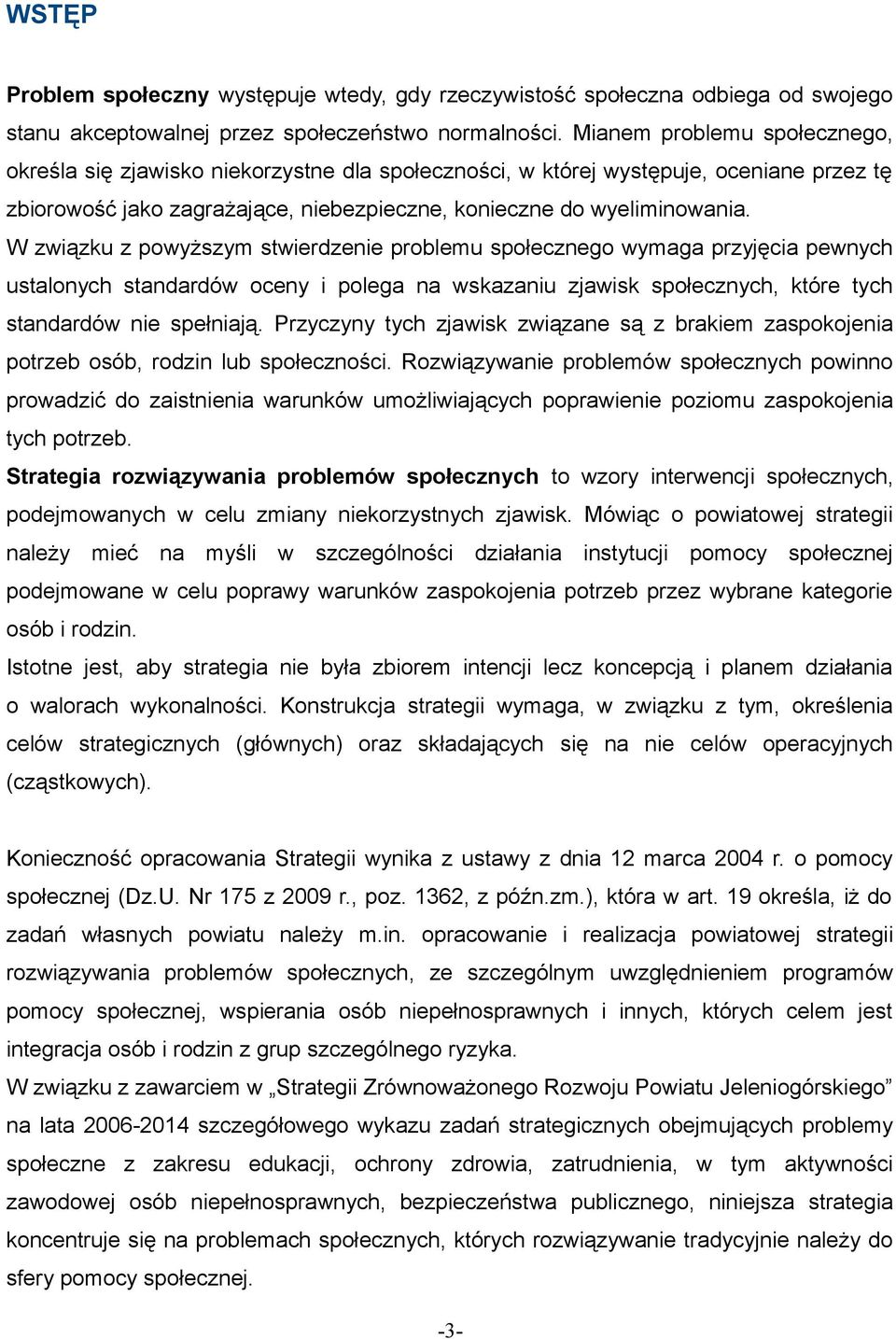 W związku z powyższym stwierdzenie problemu społecznego wymaga przyjęcia pewnych ustalonych standardów oceny i polega na wskazaniu zjawisk społecznych, które tych standardów nie spełniają.