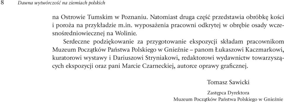 Serdeczne podziękowanie za przygotowanie ekspozycji składam pracownikom Muzeum Początków Państwa Polskiego w Gnieźnie panom Łukaszowi Kaczmarkowi,