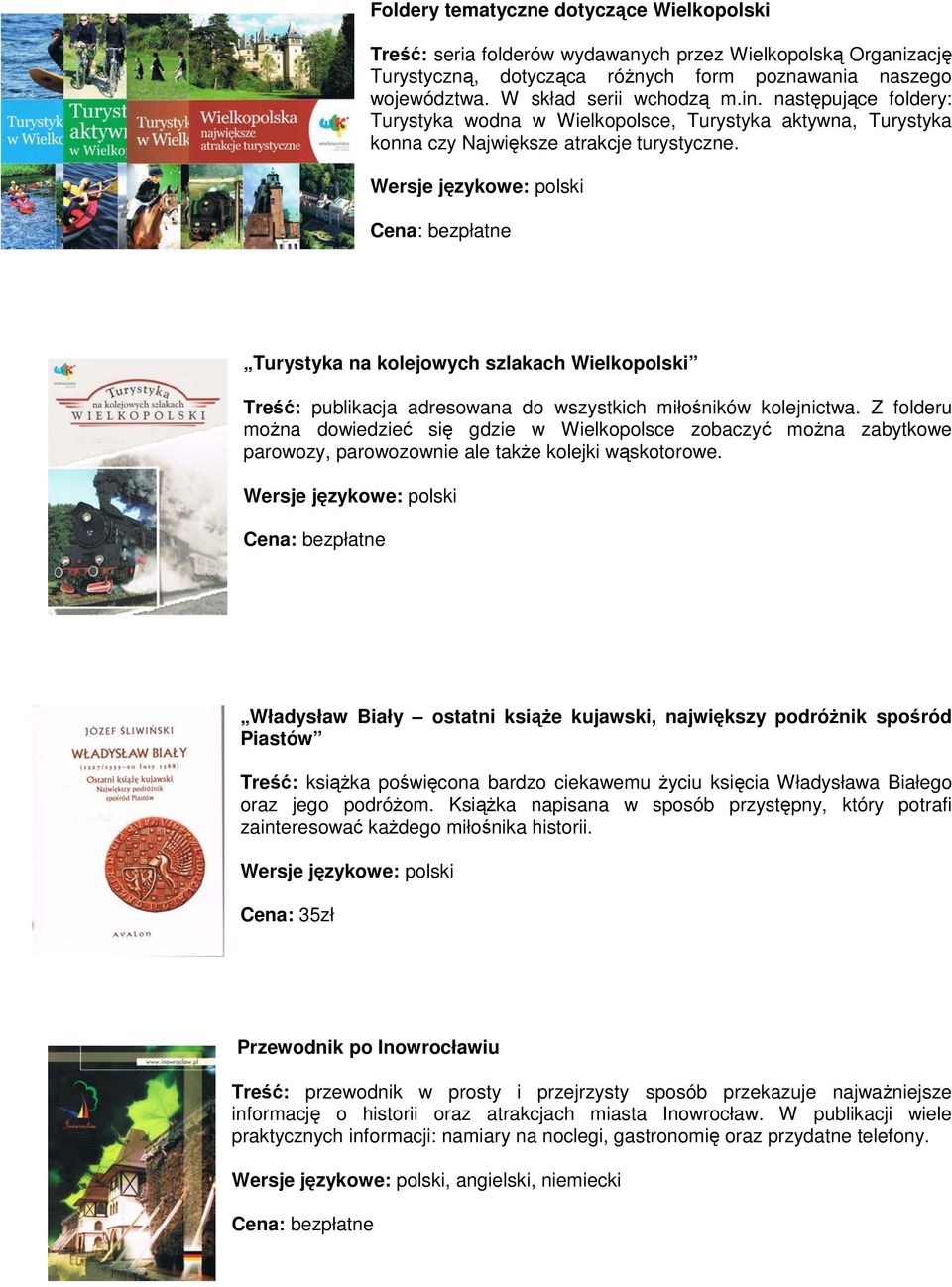 Turystyka na kolejowych szlakach Wielkopolski Treść: publikacja adresowana do wszystkich miłośników kolejnictwa.